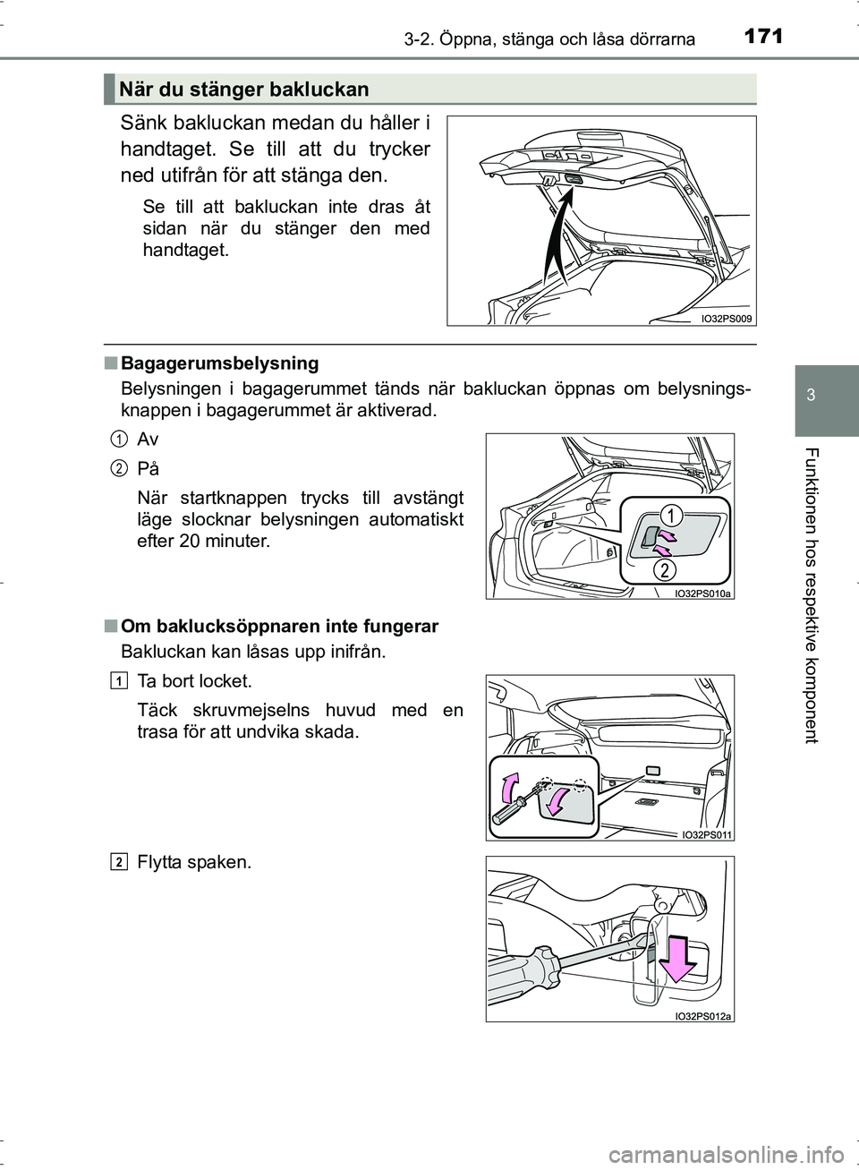 TOYOTA PRIUS 2017  Bruksanvisningar (in Swedish) 1713-2. Öppna, stänga och låsa dörrarna
3
Funktionen hos respektive komponent
OM47B56SE
Sänk bakluckan medan du håller i
handtaget. Se till att du trycker
ned utifrån för att stänga den.
Se t