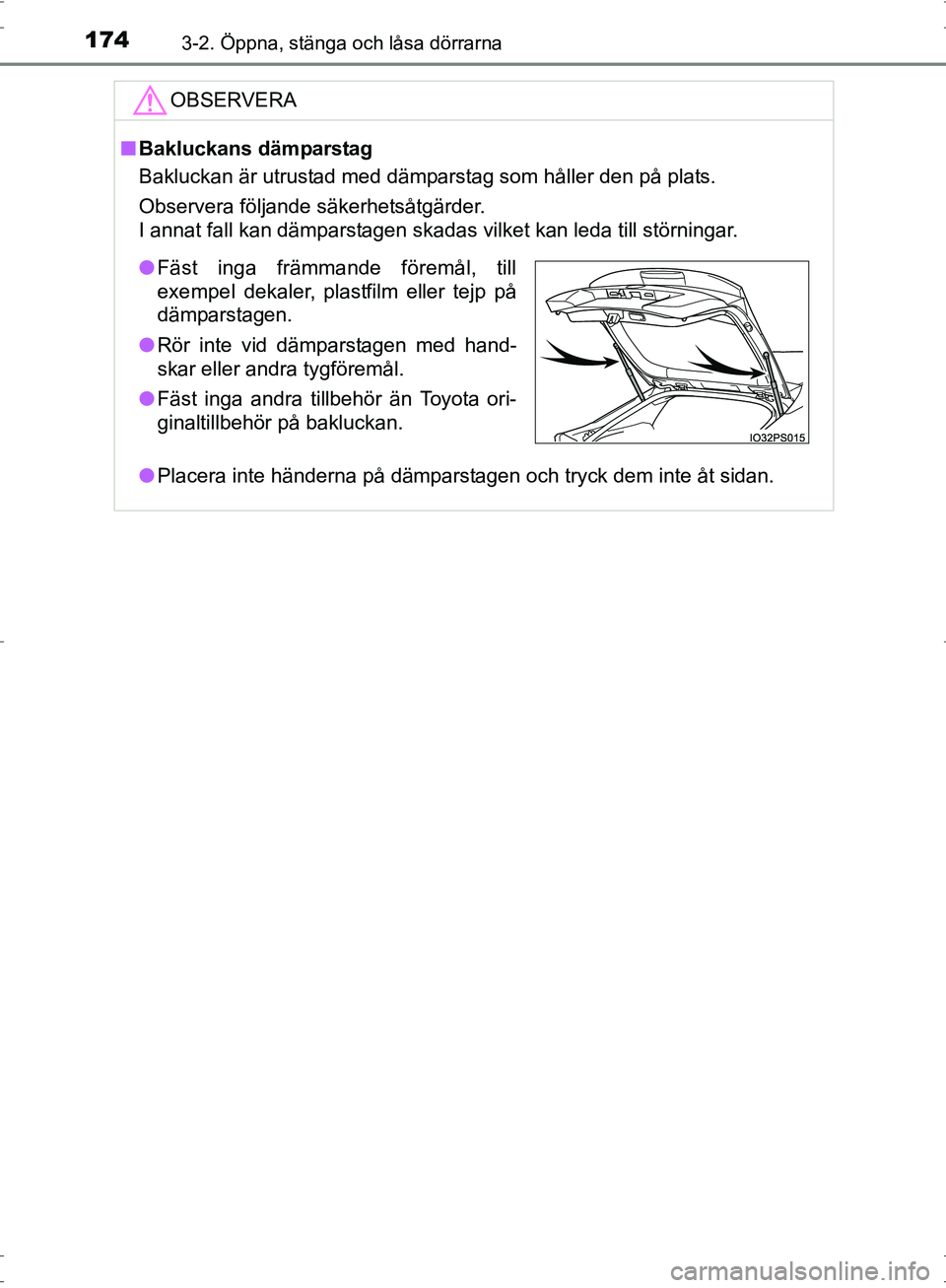 TOYOTA PRIUS 2017  Bruksanvisningar (in Swedish) 1743-2. Öppna, stänga och låsa dörrarna
OM47B56SE
OBSERVERA
■Bakluckans dämparstag
Bakluckan är utrustad med dämparstag som håller den på plats.
Observera följande säkerhetsåtgärder.
I 