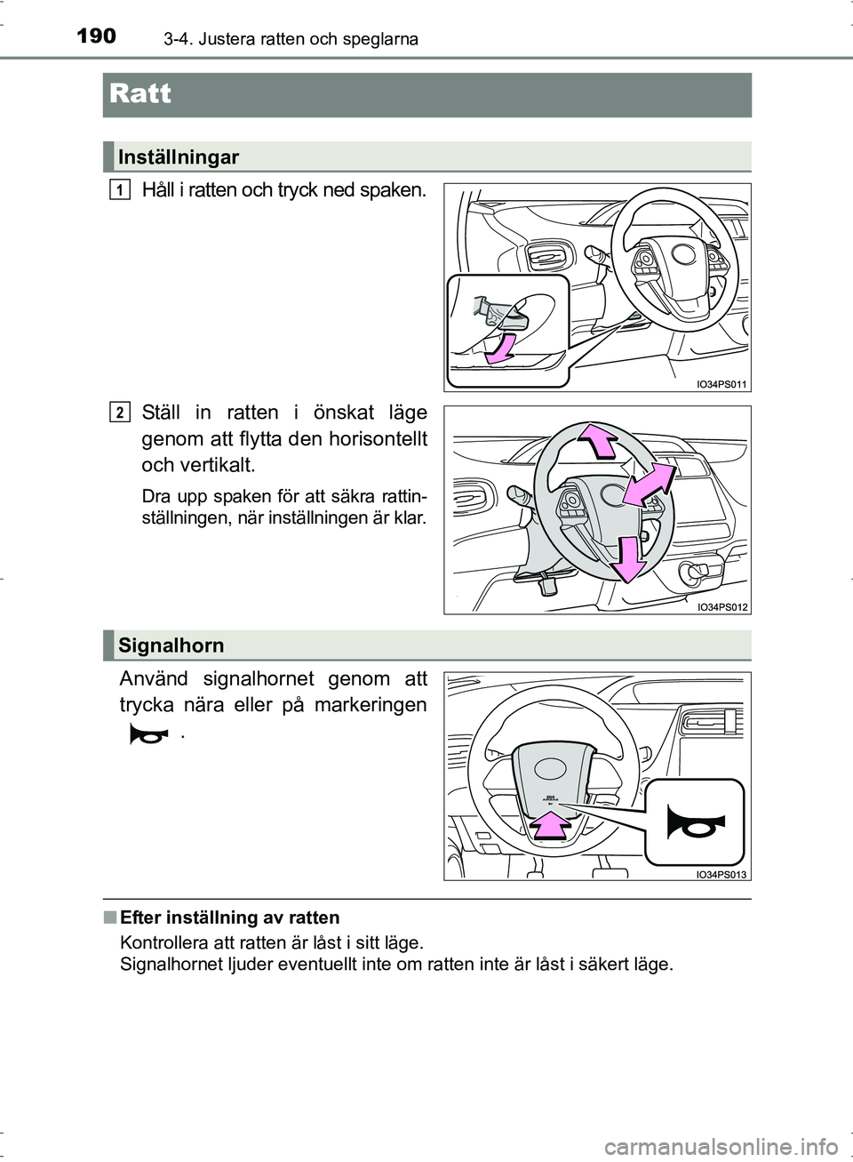 TOYOTA PRIUS 2017  Bruksanvisningar (in Swedish) 1903-4. Justera ratten och speglarna
OM47B56SE
Ratt
Håll i ratten och tryck ned spaken.
Ställ in ratten i önskat läge
genom att flytta den horisontellt
och vertikalt.
Dra upp spaken för att säkr