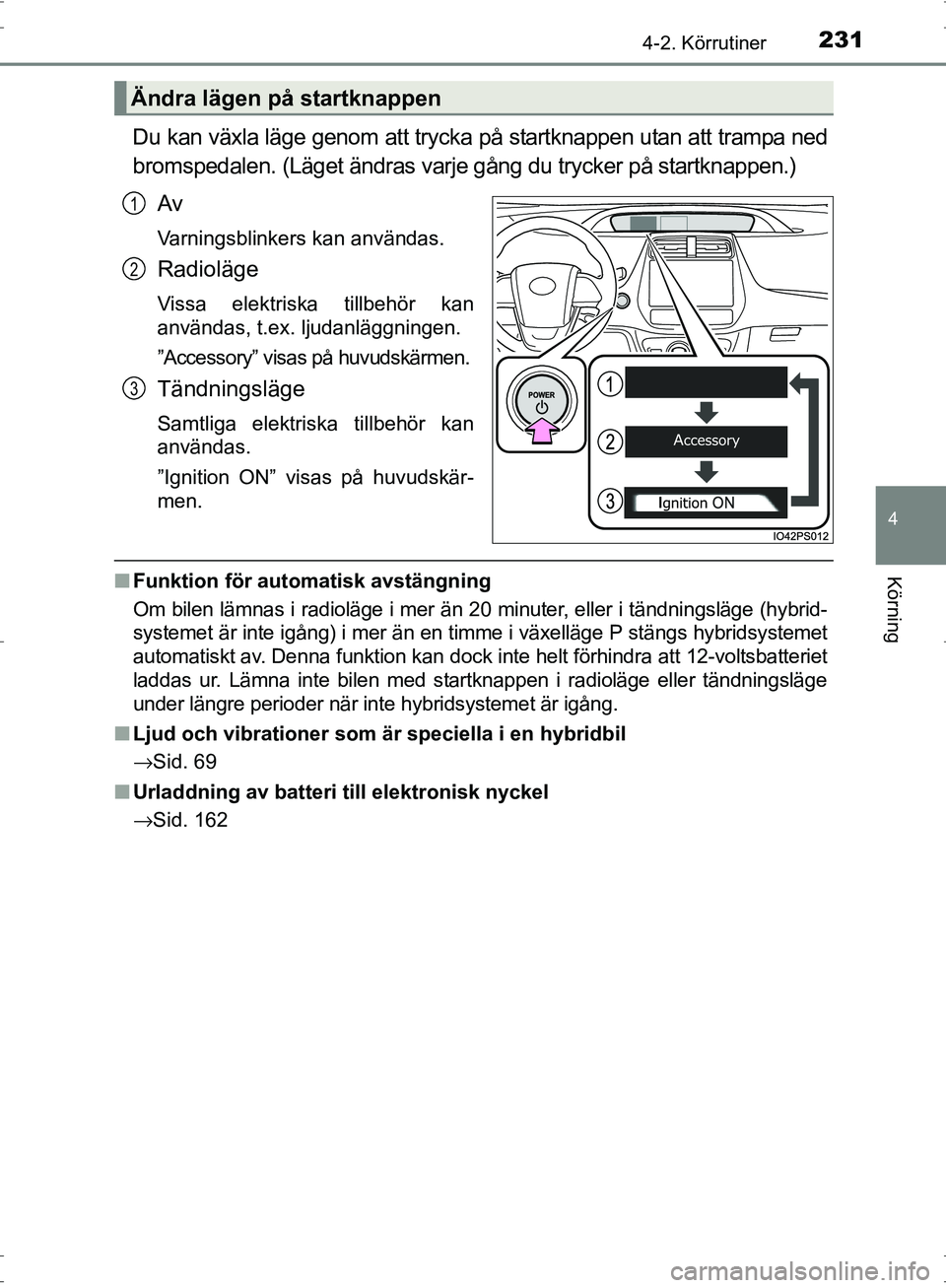TOYOTA PRIUS 2017 Bruksanvisningar (in Swedish) 2314-2. Körrutiner
4
Körning
OM47B56SE
Du kan växla läge genom att trycka på startknappen utan att trampa ned
bromspedalen. (Läget ändras varje gång du trycker på startknappen.)Av
Varningsbli TOYOTA PRIUS 2017 Bruksanvisningar (in Swedish) 2314-2. Körrutiner
4
Körning
OM47B56SE
Du kan växla läge genom att trycka på startknappen utan att trampa ned
bromspedalen. (Läget ändras varje gång du trycker på startknappen.)Av
Varningsbli