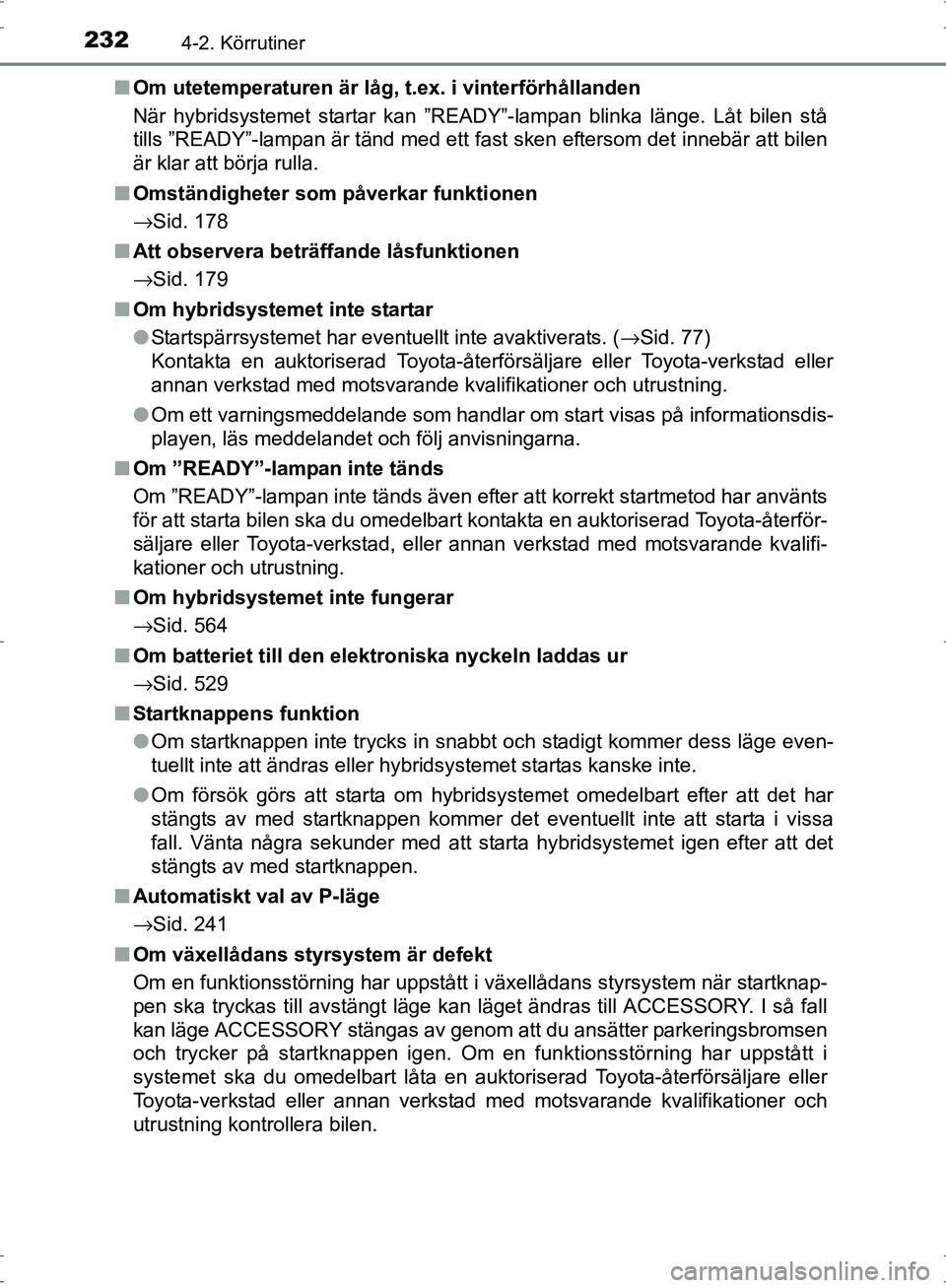 TOYOTA PRIUS 2017 Bruksanvisningar (in Swedish) 2324-2. Körrutiner
OM47B56SE■
Om utetemperaturen är låg, t.ex. i vinterförhållanden
När hybridsystemet startar kan ”READY”-lampan blinka länge. Låt bilen stå
tills ”READY”-lampan TOYOTA PRIUS 2017 Bruksanvisningar (in Swedish) 2324-2. Körrutiner
OM47B56SE■
Om utetemperaturen är låg, t.ex. i vinterförhållanden
När hybridsystemet startar kan ”READY”-lampan blinka länge. Låt bilen stå
tills ”READY”-lampan