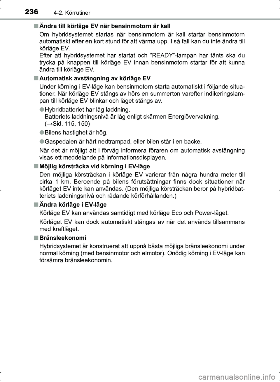 TOYOTA PRIUS 2017 Bruksanvisningar (in Swedish) 2364-2. Körrutiner
OM47B56SE■
Ändra till körläge EV nä r bensinmotorn är kall
Om hybridsystemet startas när bensinmotorn är kall startar bensinmotorn
automatiskt efter en kort stund för att TOYOTA PRIUS 2017 Bruksanvisningar (in Swedish) 2364-2. Körrutiner
OM47B56SE■
Ändra till körläge EV nä r bensinmotorn är kall
Om hybridsystemet startas när bensinmotorn är kall startar bensinmotorn
automatiskt efter en kort stund för att