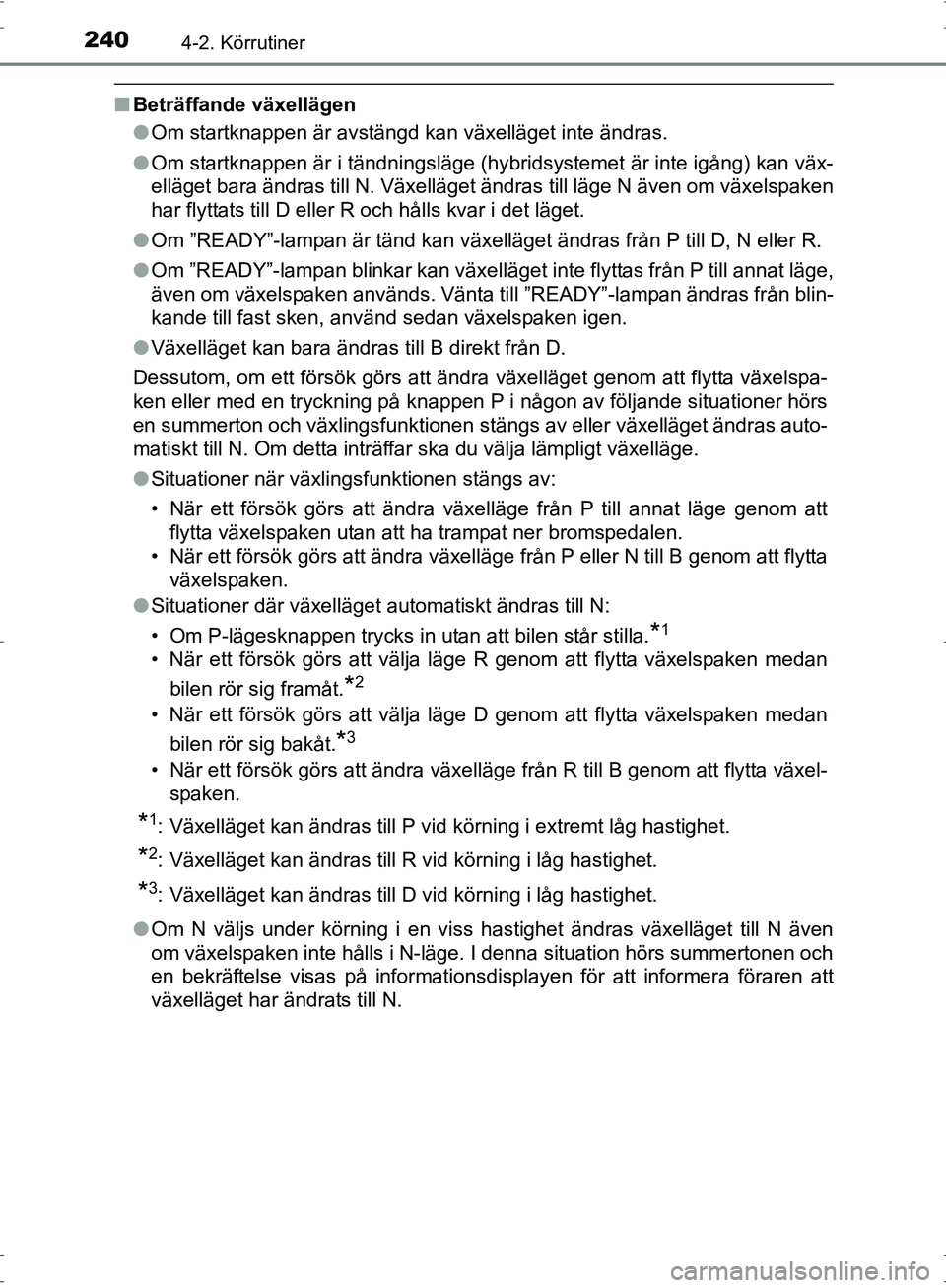 TOYOTA PRIUS 2017 Bruksanvisningar (in Swedish) 2404-2. Körrutiner
OM47B56SE
■Beträffande växellägen
●Om startknappen är avstängd kan växelläget inte ändras.
● Om startknappen är i tändningsläge (hybridsystemet är inte igång) ka TOYOTA PRIUS 2017 Bruksanvisningar (in Swedish) 2404-2. Körrutiner
OM47B56SE
■Beträffande växellägen
●Om startknappen är avstängd kan växelläget inte ändras.
● Om startknappen är i tändningsläge (hybridsystemet är inte igång) ka