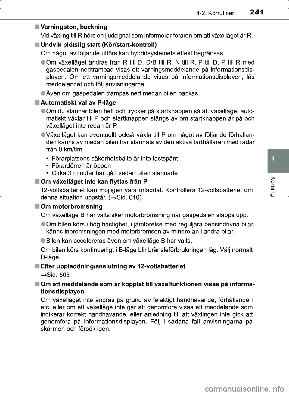 TOYOTA PRIUS 2017 Bruksanvisningar (in Swedish) 2414-2. Körrutiner
4
Körning
OM47B56SE■
Varningston, backning
Vid växling till R hörs en ljudsignal som informerar föraren om att växelläget är R.
■ Undvik plötslig start (Kör/start-kont TOYOTA PRIUS 2017 Bruksanvisningar (in Swedish) 2414-2. Körrutiner
4
Körning
OM47B56SE■
Varningston, backning
Vid växling till R hörs en ljudsignal som informerar föraren om att växelläget är R.
■ Undvik plötslig start (Kör/start-kont
