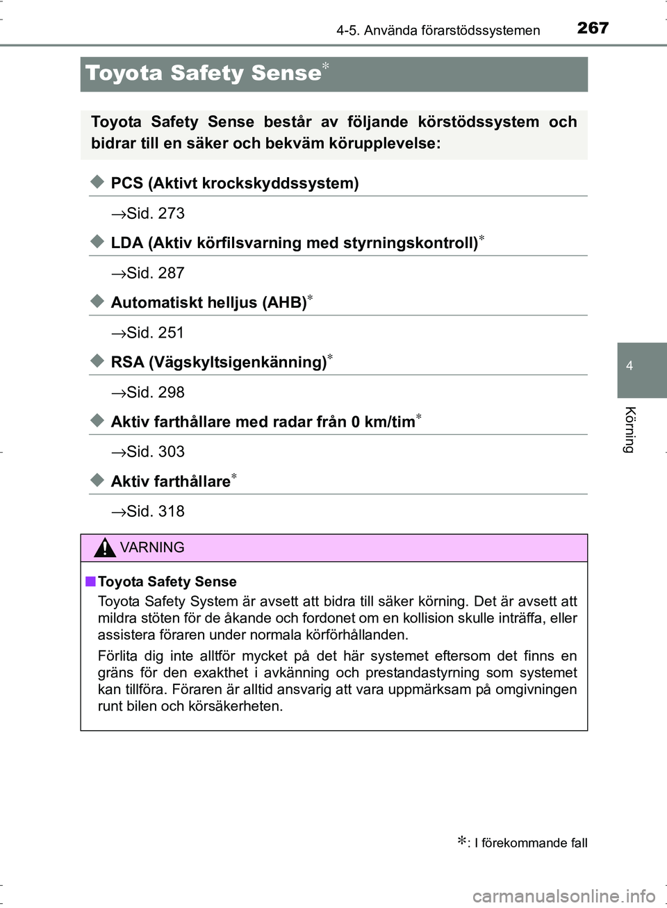 TOYOTA PRIUS 2017 Bruksanvisningar (in Swedish) 267
4
4-5. Använda förarstödssystemen
Körning
OM47B56SE
Toyota Safety Sense∗
◆PCS (Aktivt krockskyddssystem)
→Sid. 273
◆LDA (Aktiv körfilsvarni ng med styrningskontroll)∗
→Sid. 287
TOYOTA PRIUS 2017 Bruksanvisningar (in Swedish) 267
4
4-5. Använda förarstödssystemen
Körning
OM47B56SE
Toyota Safety Sense∗
◆PCS (Aktivt krockskyddssystem)
→Sid. 273
◆LDA (Aktiv körfilsvarni ng med styrningskontroll)∗
→Sid. 287