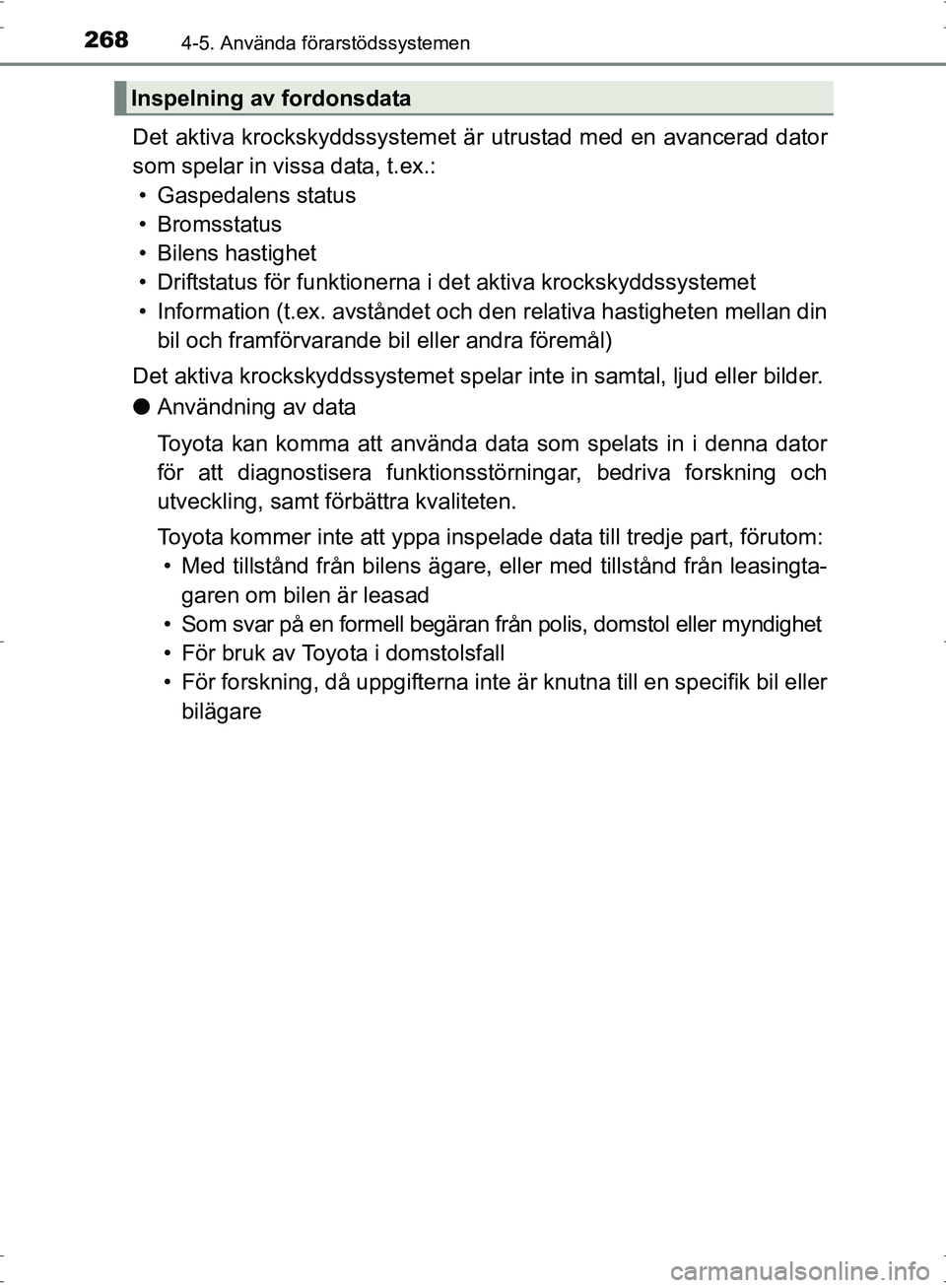 TOYOTA PRIUS 2017 Bruksanvisningar (in Swedish) 2684-5. Använda förarstödssystemen
OM47B56SE
Det aktiva krockskyddssystemet är utrustad med en avancerad dator
som spelar in vissa data, t.ex.: • Gaspedalens status
• Bromsstatus
• Bilens ha TOYOTA PRIUS 2017 Bruksanvisningar (in Swedish) 2684-5. Använda förarstödssystemen
OM47B56SE
Det aktiva krockskyddssystemet är utrustad med en avancerad dator
som spelar in vissa data, t.ex.: • Gaspedalens status
• Bromsstatus
• Bilens ha