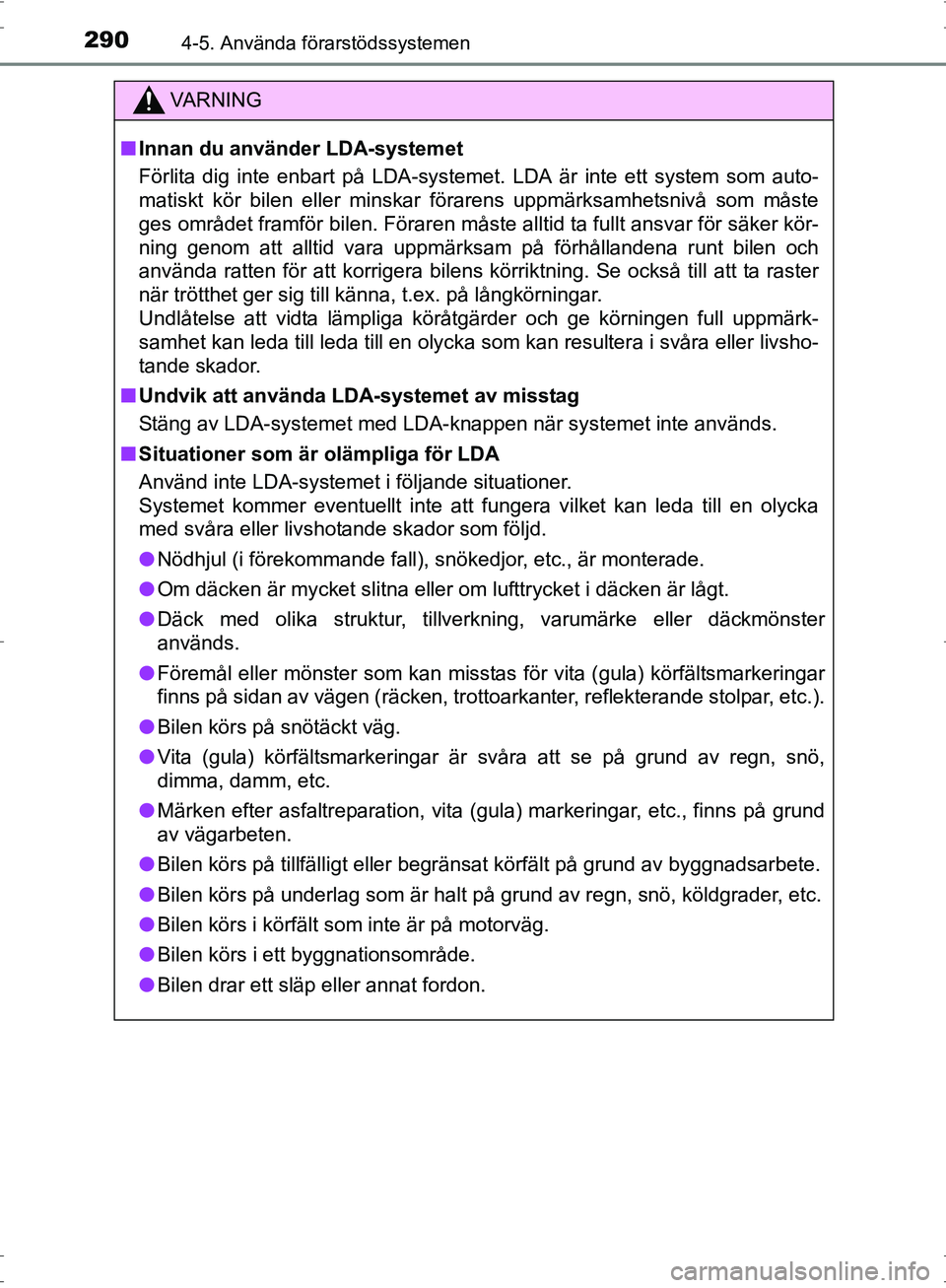 TOYOTA PRIUS 2017 Bruksanvisningar (in Swedish) 2904-5. Använda förarstödssystemen
OM47B56SE
VA R N I N G
■Innan du använder LDA-systemet
Förlita dig inte enbart på LDA-systemet. LDA är inte ett system som auto-
matiskt kör bilen eller mi TOYOTA PRIUS 2017 Bruksanvisningar (in Swedish) 2904-5. Använda förarstödssystemen
OM47B56SE
VA R N I N G
■Innan du använder LDA-systemet
Förlita dig inte enbart på LDA-systemet. LDA är inte ett system som auto-
matiskt kör bilen eller mi
