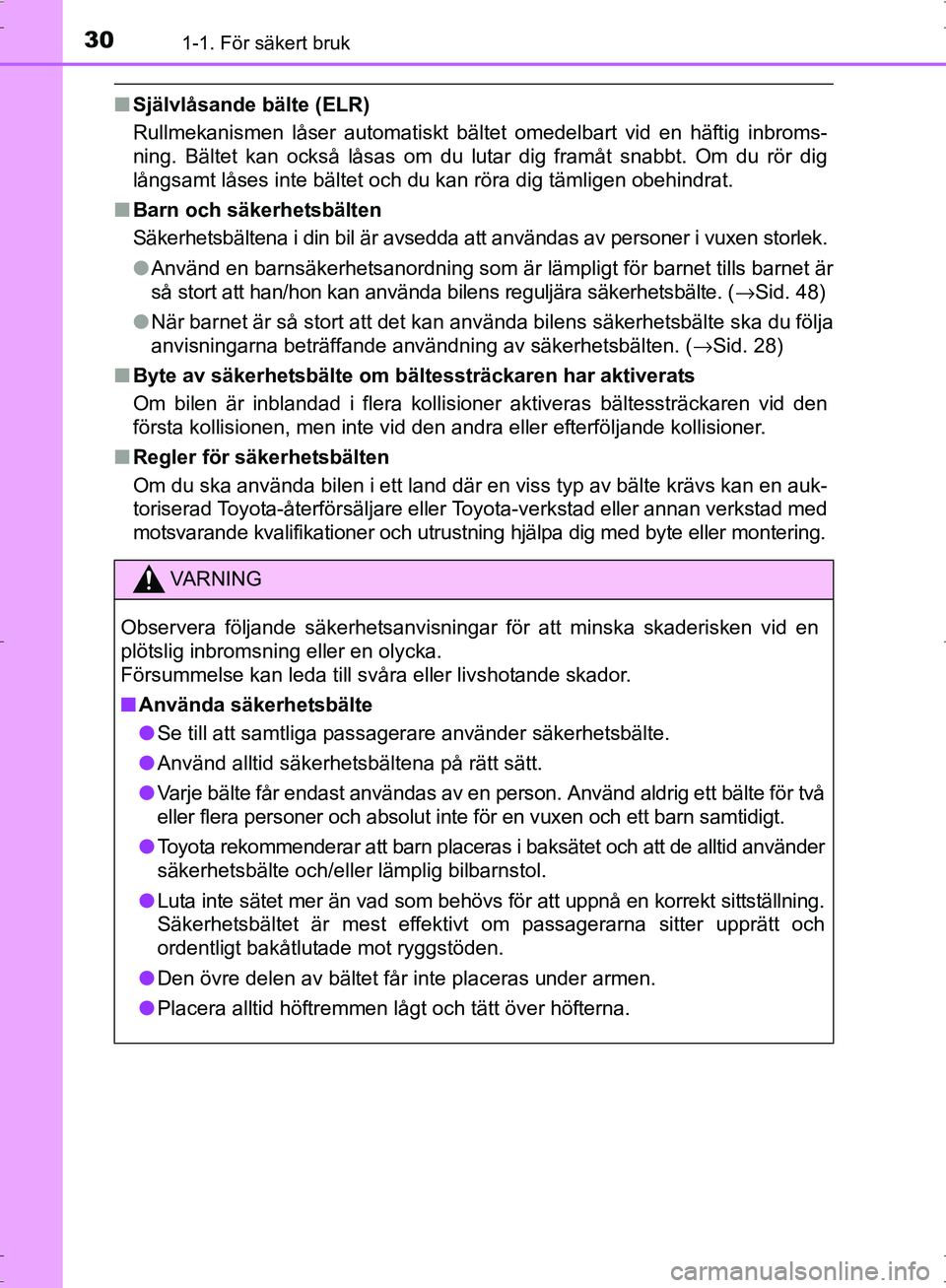 TOYOTA PRIUS 2017  Bruksanvisningar (in Swedish) 301-1. För säkert bruk
OM47B56SE
■Självlåsande bälte (ELR)
Rullmekanismen låser automatiskt bältet omedelbart vid en häftig inbroms-
ning. Bältet kan också låsas om du lutar dig framåt s