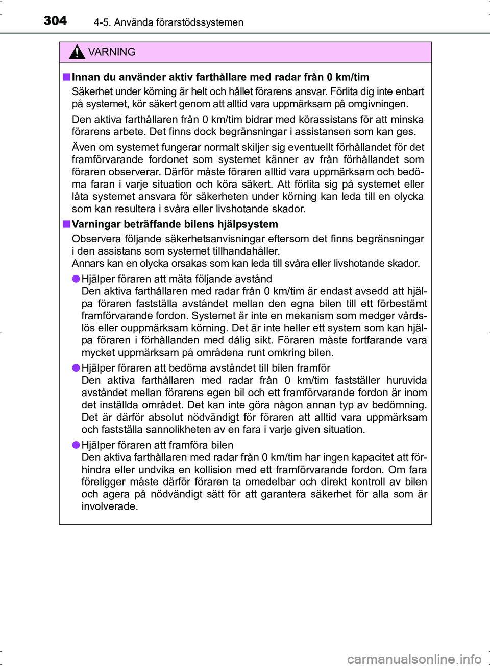 TOYOTA PRIUS 2017 Bruksanvisningar (in Swedish) 3044-5. Använda förarstödssystemen
OM47B56SE
VA R N I N G
■Innan du använder aktiv farthållare med radar från 0 km/tim
Säkerhet under körning är helt och hållet förarens ansvar. Förlita TOYOTA PRIUS 2017 Bruksanvisningar (in Swedish) 3044-5. Använda förarstödssystemen
OM47B56SE
VA R N I N G
■Innan du använder aktiv farthållare med radar från 0 km/tim
Säkerhet under körning är helt och hållet förarens ansvar. Förlita