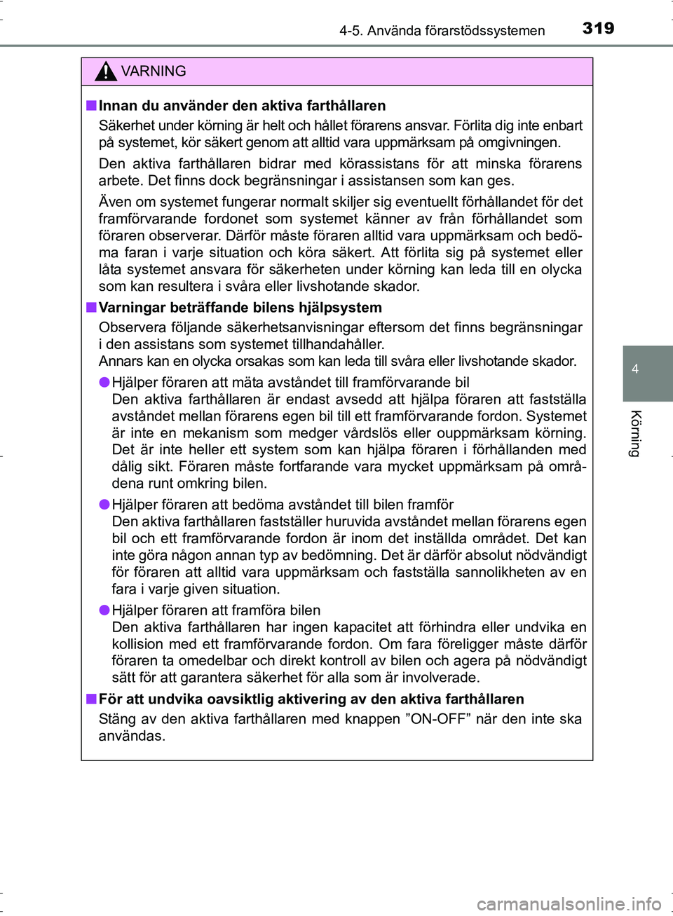 TOYOTA PRIUS 2017 Bruksanvisningar (in Swedish) 3194-5. Använda förarstödssystemen
4
Körning
OM47B56SE
VA R N I N G
■Innan du använder den aktiva farthållaren
Säkerhet under körning är helt och hållet förarens ansvar. Förlita dig inte TOYOTA PRIUS 2017 Bruksanvisningar (in Swedish) 3194-5. Använda förarstödssystemen
4
Körning
OM47B56SE
VA R N I N G
■Innan du använder den aktiva farthållaren
Säkerhet under körning är helt och hållet förarens ansvar. Förlita dig inte