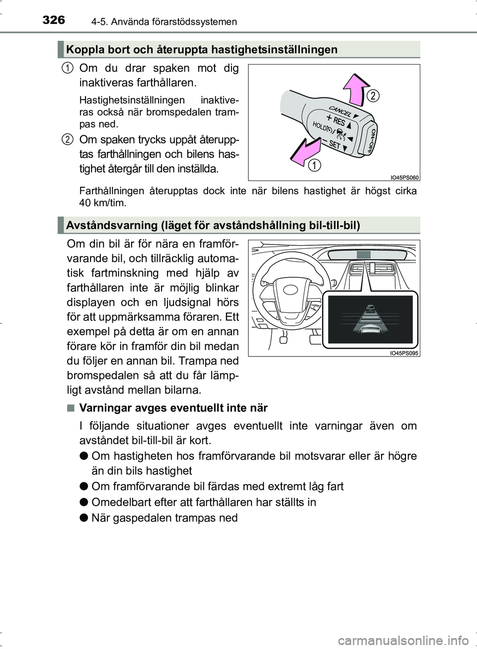 TOYOTA PRIUS 2017  Bruksanvisningar (in Swedish) 3264-5. Använda förarstödssystemen
OM47B56SE
Om du drar spaken mot dig
inaktiveras farthållaren.
Hastighetsinställningen inaktive-
ras också när bromspedalen tram-
pas ned.
Om spaken trycks upp