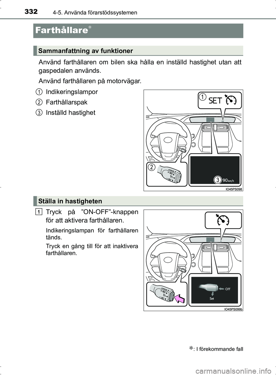 TOYOTA PRIUS 2017  Bruksanvisningar (in Swedish) 3324-5. Använda förarstödssystemen
OM47B56SE
Farthållare∗
Använd farthållaren om bilen ska hålla en inställd hastighet utan att
gaspedalen används.
Använd farthållaren på motorvägar.
In