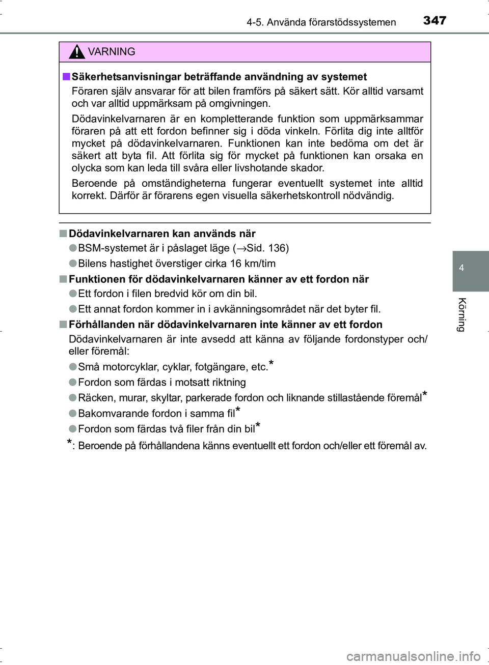 TOYOTA PRIUS 2017 Bruksanvisningar (in Swedish) 3474-5. Använda förarstödssystemen
4
Körning
OM47B56SE
■Dödavinkelvarnaren kan används när
●BSM-systemet är i påslaget läge ( →Sid. 136)
● Bilens hastighet överstiger cirka 16 km/ti TOYOTA PRIUS 2017 Bruksanvisningar (in Swedish) 3474-5. Använda förarstödssystemen
4
Körning
OM47B56SE
■Dödavinkelvarnaren kan används när
●BSM-systemet är i påslaget läge ( →Sid. 136)
● Bilens hastighet överstiger cirka 16 km/ti