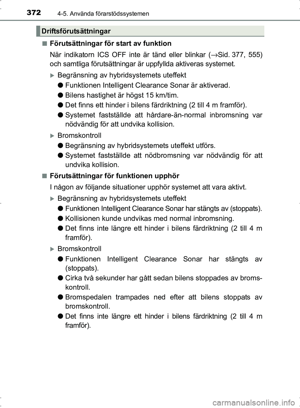 TOYOTA PRIUS 2017 Bruksanvisningar (in Swedish) 3724-5. Använda förarstödssystemen
OM47B56SE■
Förutsättningar för start av funktion
När indikatorn ICS OFF inte är tänd eller blinkar (
→Sid. 377, 555)
och samtliga förutsättningar är TOYOTA PRIUS 2017 Bruksanvisningar (in Swedish) 3724-5. Använda förarstödssystemen
OM47B56SE■
Förutsättningar för start av funktion
När indikatorn ICS OFF inte är tänd eller blinkar (
→Sid. 377, 555)
och samtliga förutsättningar är