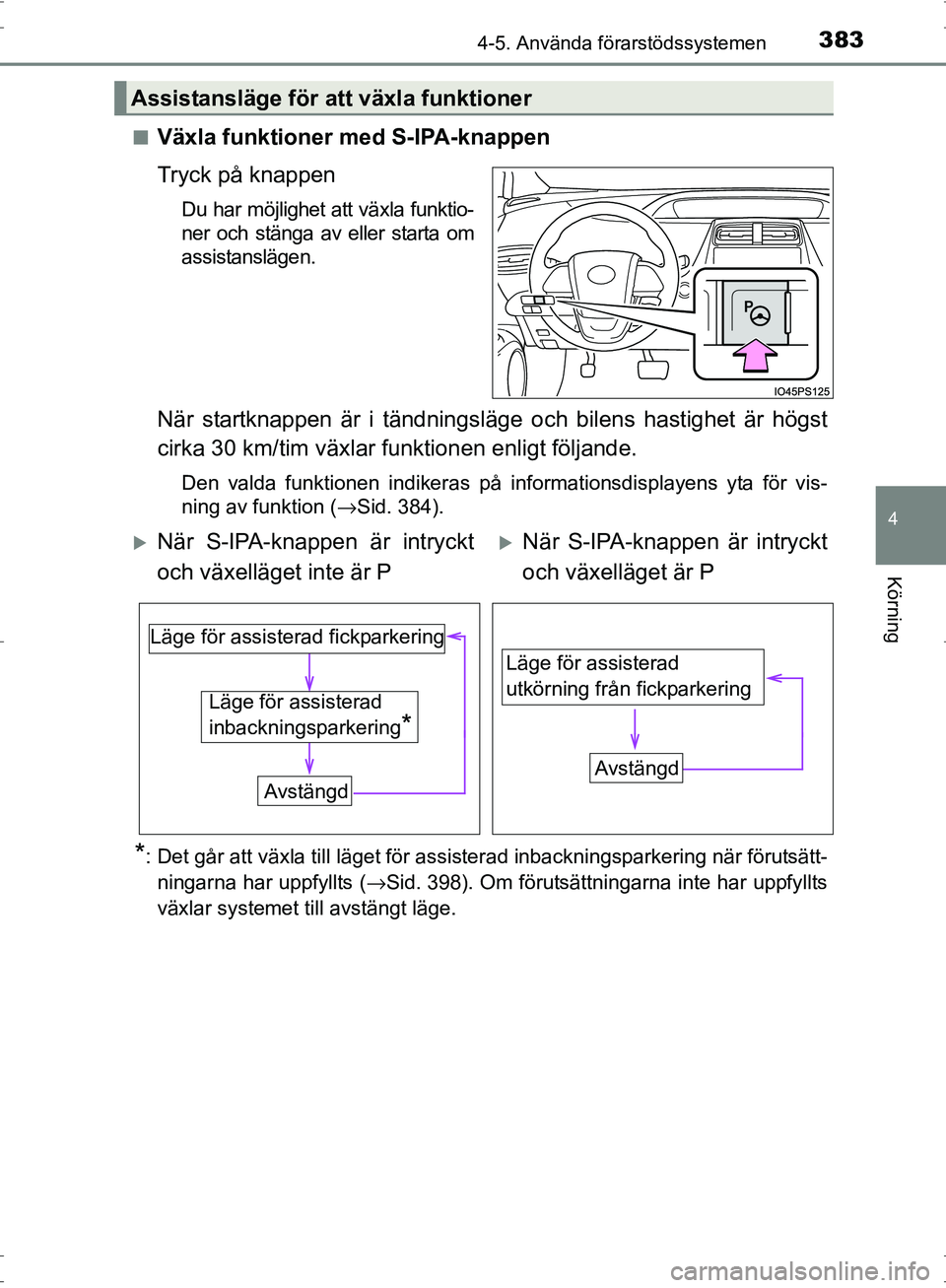 TOYOTA PRIUS 2017  Bruksanvisningar (in Swedish) 3834-5. Använda förarstödssystemen
4
Körning
OM47B56SE■
Växla funktioner med S-IPA-knappen
Tryck på knappen
Du har möjlighet att växla funktio-
ner och stänga av eller starta om
assistansl