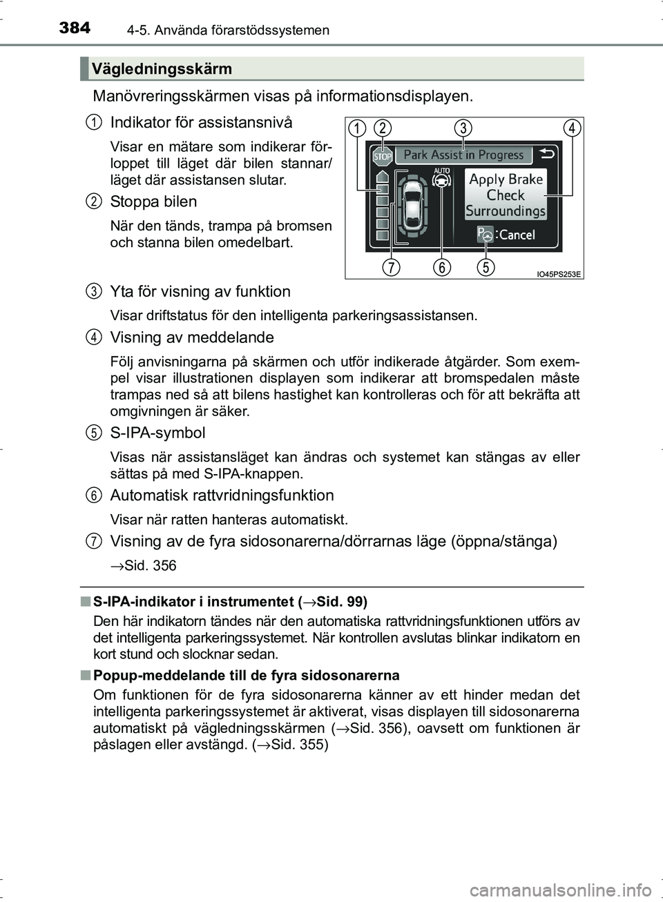 TOYOTA PRIUS 2017  Bruksanvisningar (in Swedish) 3844-5. Använda förarstödssystemen
OM47B56SE
Manövreringsskärmen visas på informationsdisplayen.
Indikator för assistansnivå
Visar en mätare som indikerar för-
loppet till läget där bilen 