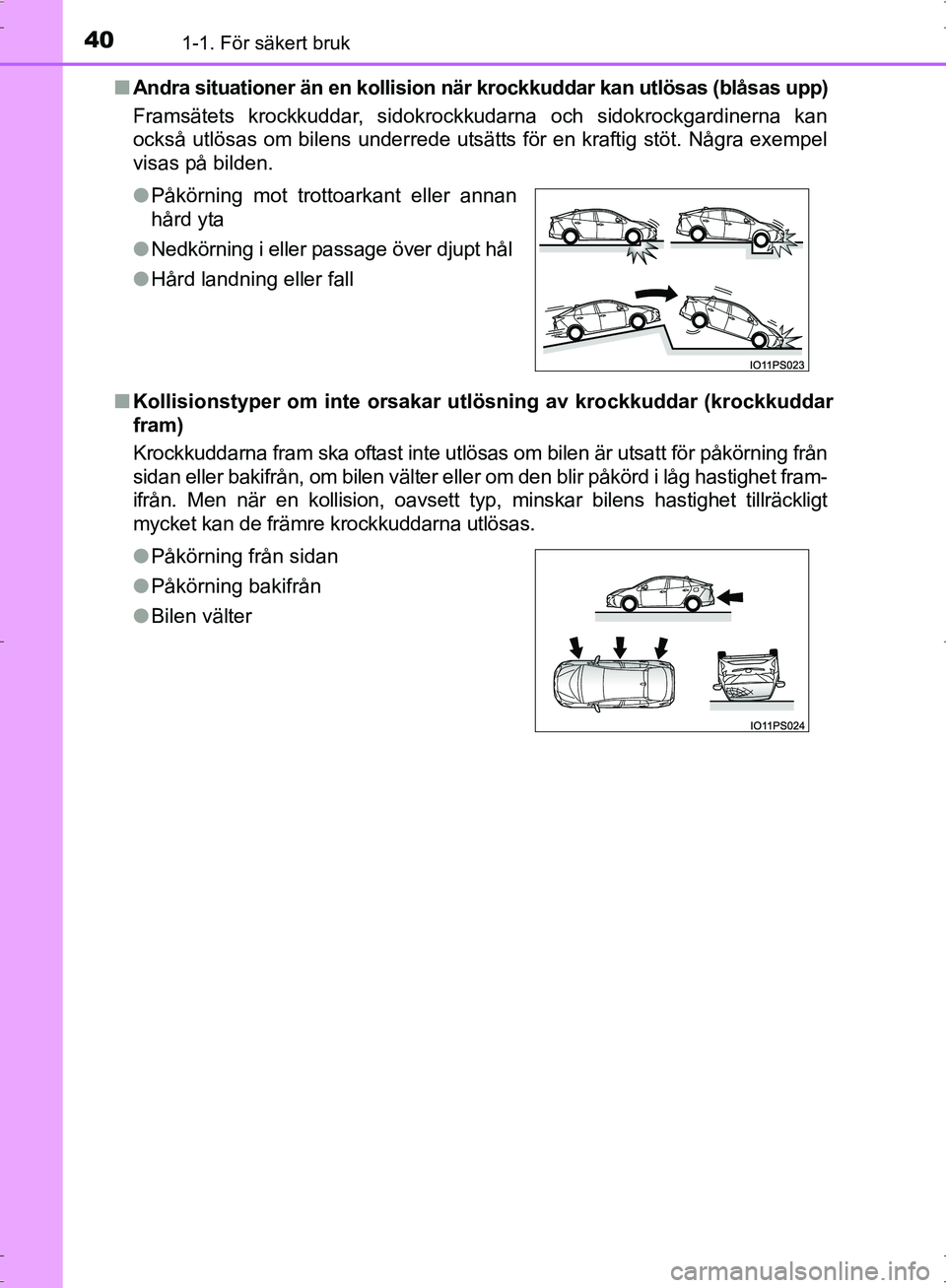 TOYOTA PRIUS 2017  Bruksanvisningar (in Swedish) 401-1. För säkert bruk
OM47B56SE■
Andra situationer än en kollision nä r krockkuddar kan utlösas (blåsas upp)
Framsätets krockkuddar, sidokrockkudarna och sidokrockgardinerna kan
också utlö