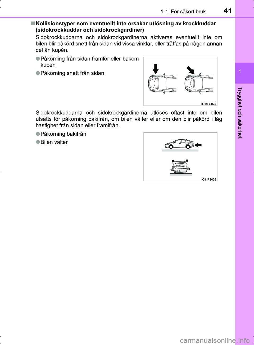 TOYOTA PRIUS 2017  Bruksanvisningar (in Swedish) 411-1. För säkert bruk
1
OM47B56SE
Trygghet och säkerhet
■Kollisionstyper som eventuellt inte  orsakar utlösning av krockkuddar 
(sidokrockkuddar och sidokrockgardiner)
Sidokrockkuddarna och sid
