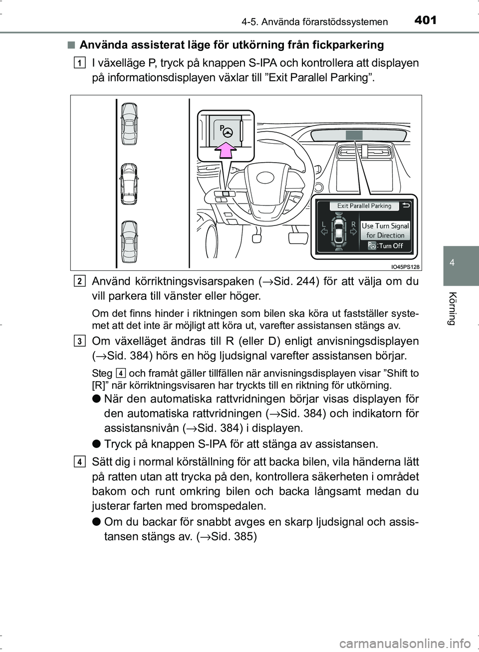 TOYOTA PRIUS 2017 Bruksanvisningar (in Swedish) 4014-5. Använda förarstödssystemen
4
Körning
OM47B56SE■
Använda assisterat läge för utkörning från fickparkering
I växelläge P, tryck på knappen S- IPA och kontrollera att displayen
på TOYOTA PRIUS 2017 Bruksanvisningar (in Swedish) 4014-5. Använda förarstödssystemen
4
Körning
OM47B56SE■
Använda assisterat läge för utkörning från fickparkering
I växelläge P, tryck på knappen S- IPA och kontrollera att displayen
på