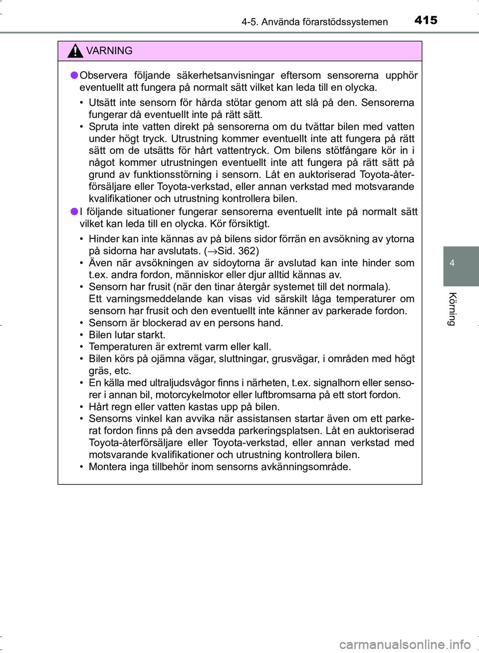 TOYOTA PRIUS 2017 Bruksanvisningar (in Swedish) 4154-5. Använda förarstödssystemen
4
Körning
OM47B56SE
VA R N I N G
●Observera följande säkerhetsanvisningar eftersom sensorerna upphör
eventuellt att fungera på normalt sätt vilket kan led TOYOTA PRIUS 2017 Bruksanvisningar (in Swedish) 4154-5. Använda förarstödssystemen
4
Körning
OM47B56SE
VA R N I N G
●Observera följande säkerhetsanvisningar eftersom sensorerna upphör
eventuellt att fungera på normalt sätt vilket kan led