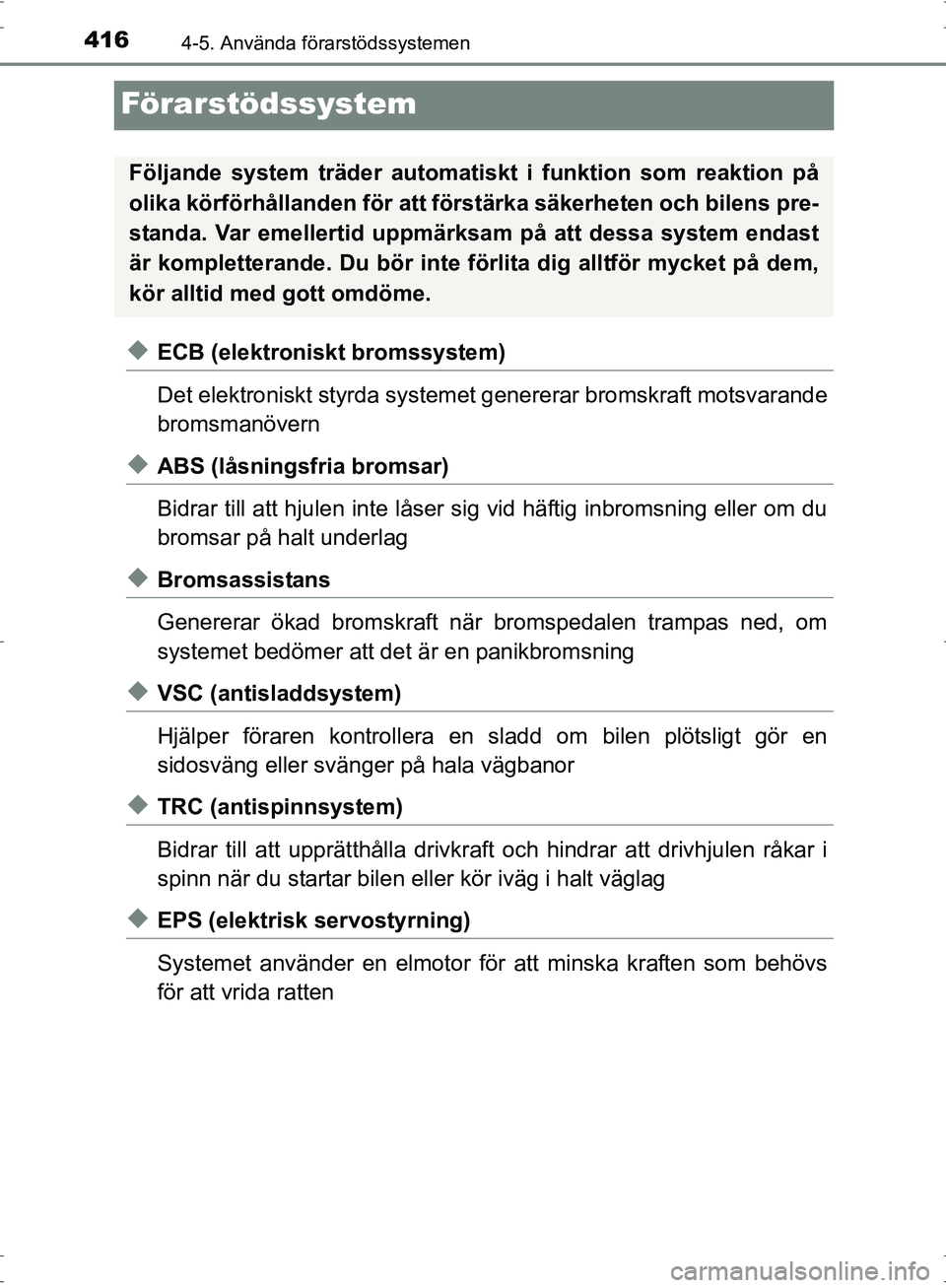 TOYOTA PRIUS 2017 Bruksanvisningar (in Swedish) 4164-5. Använda förarstödssystemen
OM47B56SE
Förarstödssystem
◆ECB (elektroniskt bromssystem)
Det elektroniskt styrda systemet genererar bromskraft motsvarande
bromsmanövern
◆ABS (låsningsf TOYOTA PRIUS 2017 Bruksanvisningar (in Swedish) 4164-5. Använda förarstödssystemen
OM47B56SE
Förarstödssystem
◆ECB (elektroniskt bromssystem)
Det elektroniskt styrda systemet genererar bromskraft motsvarande
bromsmanövern
◆ABS (låsningsf