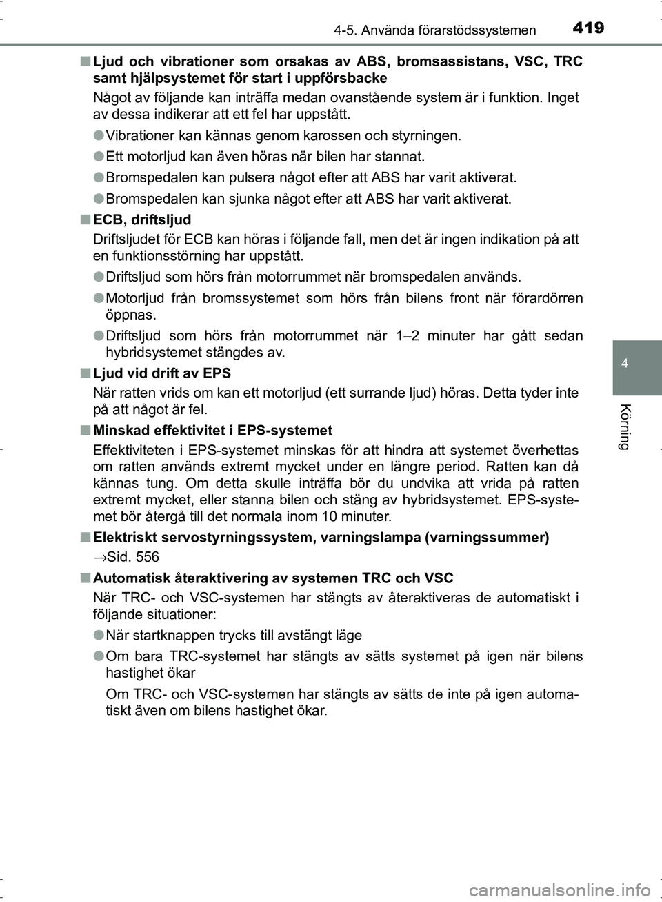TOYOTA PRIUS 2017 Bruksanvisningar (in Swedish) 4194-5. Använda förarstödssystemen
4
Körning
OM47B56SE■
Ljud och vibrationer som orsakas av ABS, bromsassistans, VSC, TRC
samt hjälpsystemet för start i uppförsbacke
Något av följande kan i TOYOTA PRIUS 2017 Bruksanvisningar (in Swedish) 4194-5. Använda förarstödssystemen
4
Körning
OM47B56SE■
Ljud och vibrationer som orsakas av ABS, bromsassistans, VSC, TRC
samt hjälpsystemet för start i uppförsbacke
Något av följande kan i