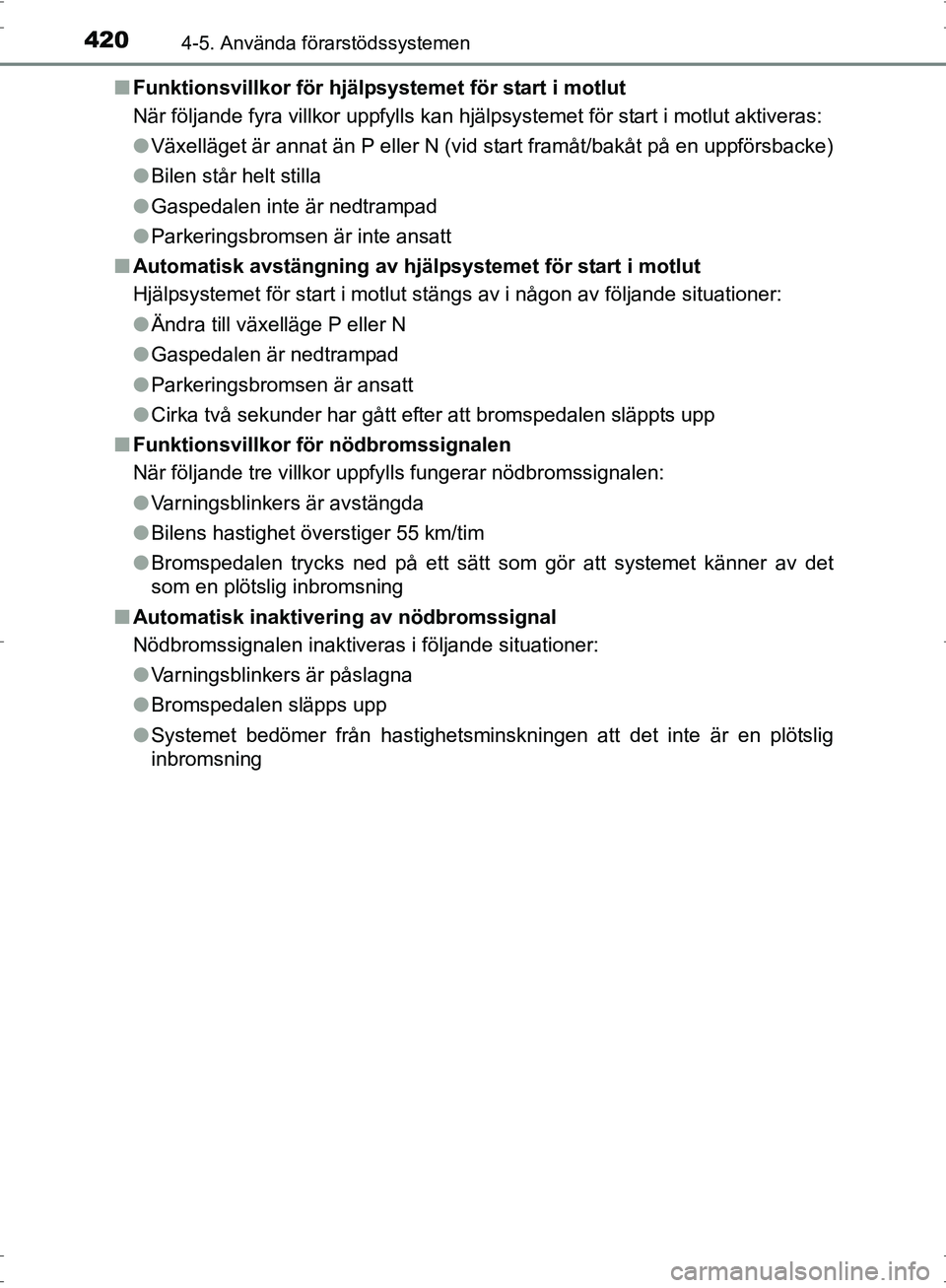 TOYOTA PRIUS 2017 Bruksanvisningar (in Swedish) 4204-5. Använda förarstödssystemen
OM47B56SE■
Funktionsvillkor för hjälpsystemet för start i motlut
När följande fyra villkor uppfylls kan hjälpsystemet för start i motlut aktiveras:
●V TOYOTA PRIUS 2017 Bruksanvisningar (in Swedish) 4204-5. Använda förarstödssystemen
OM47B56SE■
Funktionsvillkor för hjälpsystemet för start i motlut
När följande fyra villkor uppfylls kan hjälpsystemet för start i motlut aktiveras:
●V