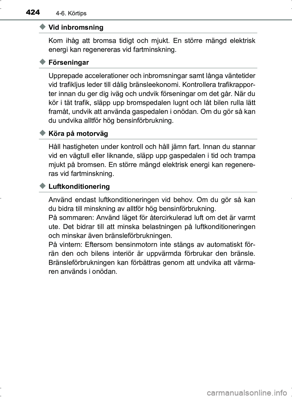 TOYOTA PRIUS 2017 Bruksanvisningar (in Swedish) 4244-6. Körtips
OM47B56SE
◆Vid inbromsning
Kom ihåg att bromsa tidigt och mjukt. En större mängd elektrisk
energi kan regenereras vid fartminskning.
◆Förseningar
Upprepade accelerationer och TOYOTA PRIUS 2017 Bruksanvisningar (in Swedish) 4244-6. Körtips
OM47B56SE
◆Vid inbromsning
Kom ihåg att bromsa tidigt och mjukt. En större mängd elektrisk
energi kan regenereras vid fartminskning.
◆Förseningar
Upprepade accelerationer och