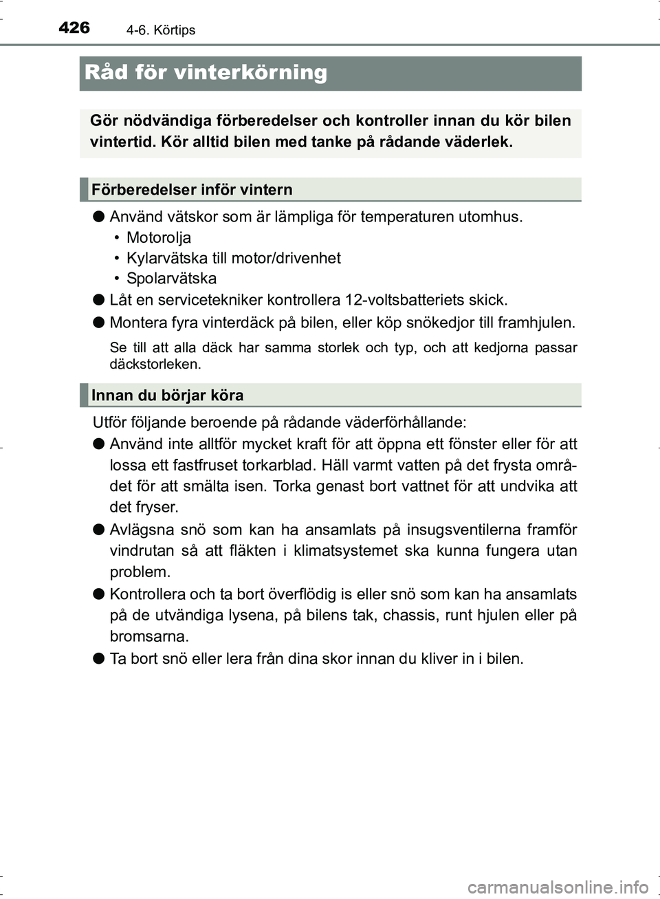 TOYOTA PRIUS 2017 Bruksanvisningar (in Swedish) 4264-6. Körtips
OM47B56SE
Råd för vinterkörning
●Använd vätskor som är lämpliga för temperaturen utomhus.
• Motorolja
• Kylarvätska till motor/drivenhet
•Spolarvätska
● Låt en se TOYOTA PRIUS 2017 Bruksanvisningar (in Swedish) 4264-6. Körtips
OM47B56SE
Råd för vinterkörning
●Använd vätskor som är lämpliga för temperaturen utomhus.
• Motorolja
• Kylarvätska till motor/drivenhet
•Spolarvätska
● Låt en se