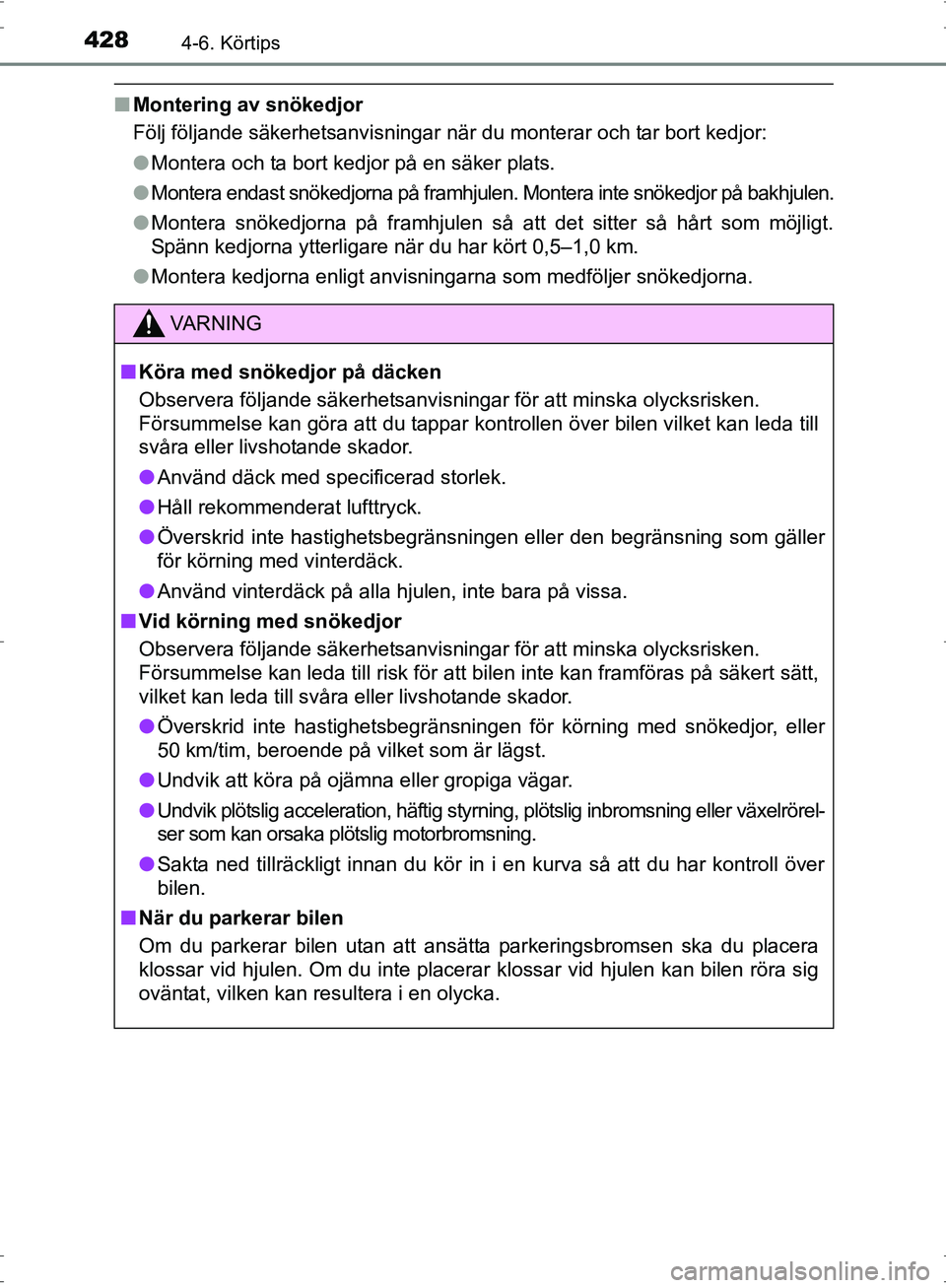 TOYOTA PRIUS 2017 Bruksanvisningar (in Swedish) 4284-6. Körtips
OM47B56SE
■Montering av snökedjor
Följ följande säkerhetsanvisningar när du monterar och tar bort kedjor:
●Montera och ta bort kedjor på en säker plats.
● Montera endast TOYOTA PRIUS 2017 Bruksanvisningar (in Swedish) 4284-6. Körtips
OM47B56SE
■Montering av snökedjor
Följ följande säkerhetsanvisningar när du monterar och tar bort kedjor:
●Montera och ta bort kedjor på en säker plats.
● Montera endast