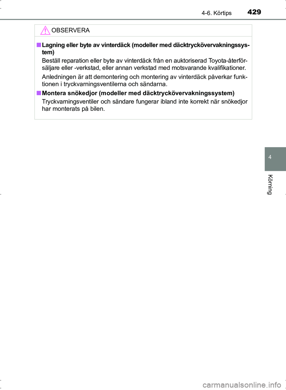 TOYOTA PRIUS 2017  Bruksanvisningar (in Swedish) 4294-6. Körtips
4
Körning
OM47B56SE
OBSERVERA
■Lagning eller byte av vinterdäck (modeller med däcktryckövervakningssys-
tem)
Beställ reparation eller byte av vinterdäck från en auktoriserad 