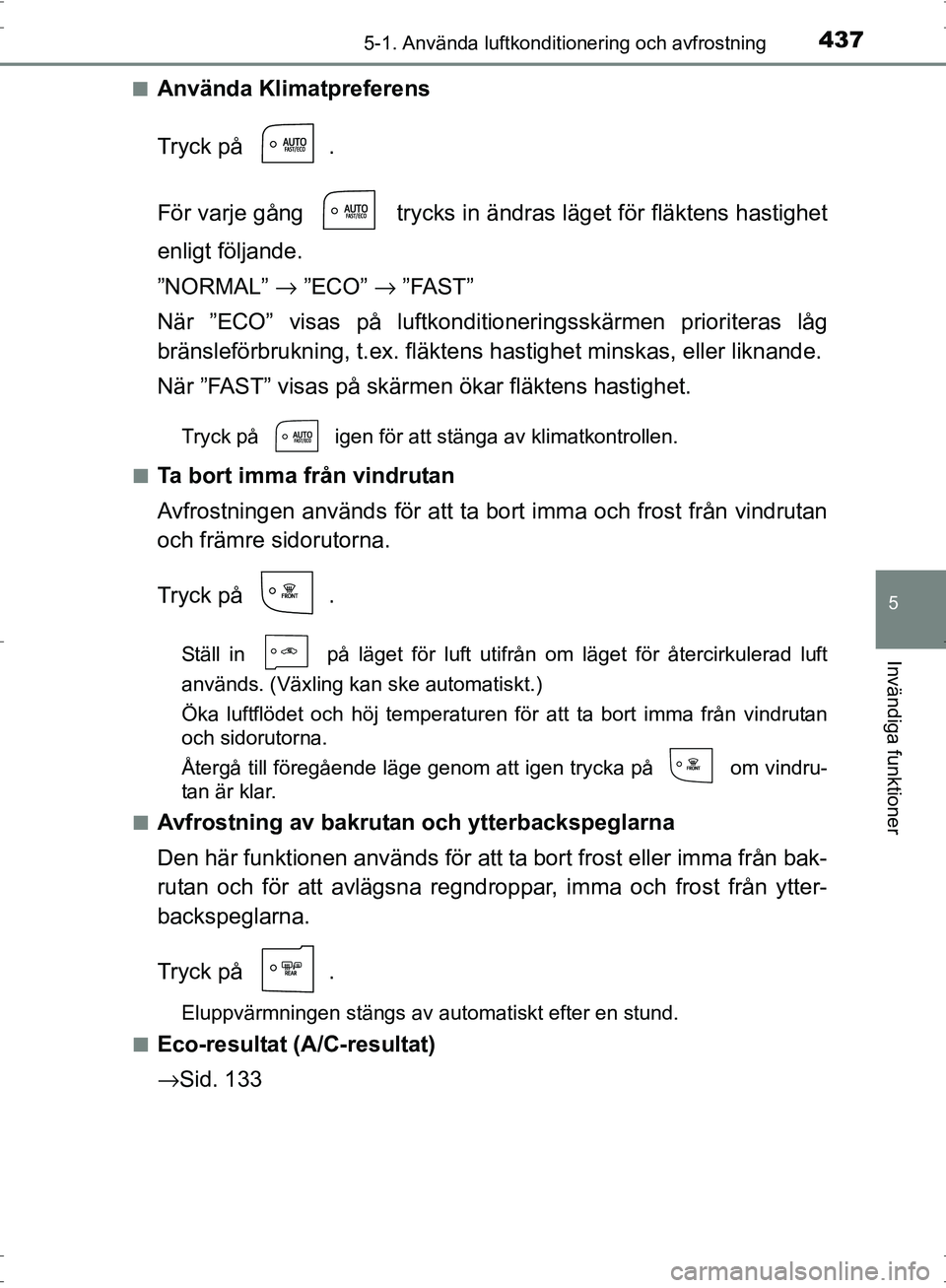 TOYOTA PRIUS 2017 Bruksanvisningar (in Swedish) 4375-1. Använda luftkonditionering och avfrostning
OM47B56SE
5
Invändiga funktioner
■Använda Klimatpreferens
Tryck på .
För varje gång trycks in ändras läget för fläktens hastighet
enli TOYOTA PRIUS 2017 Bruksanvisningar (in Swedish) 4375-1. Använda luftkonditionering och avfrostning
OM47B56SE
5
Invändiga funktioner
■Använda Klimatpreferens
Tryck på .
För varje gång trycks in ändras läget för fläktens hastighet
enli