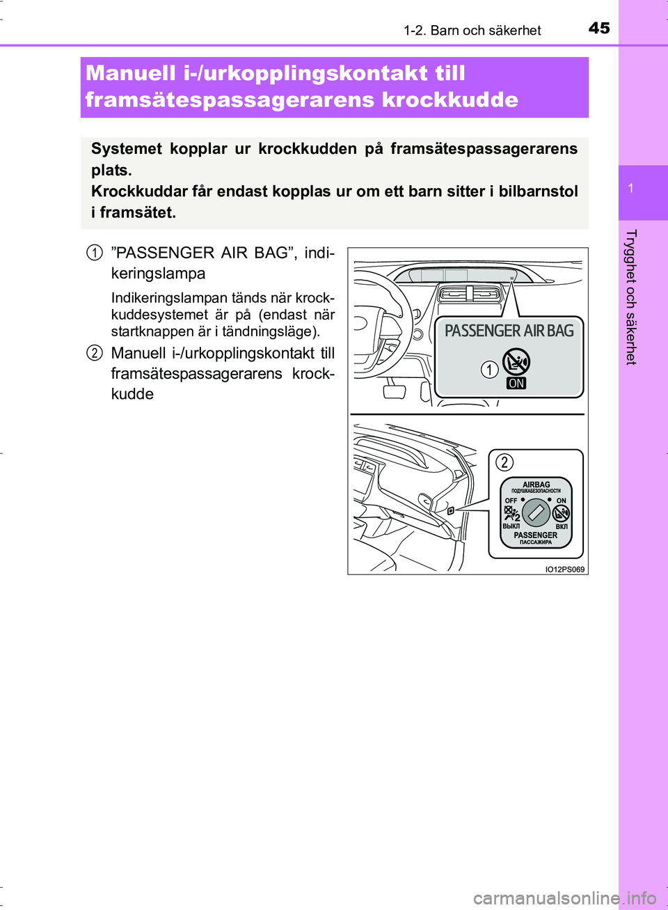 TOYOTA PRIUS 2017  Bruksanvisningar (in Swedish) 451-2. Barn och säkerhet
1
OM47B56SE
Trygghet och säkerhet
Manuell i-/urkopplingskontakt till 
framsätespassagerarens krockkudde
”PASSENGER AIR BAG”, indi-
keringslampa
Indikeringslampan tänds