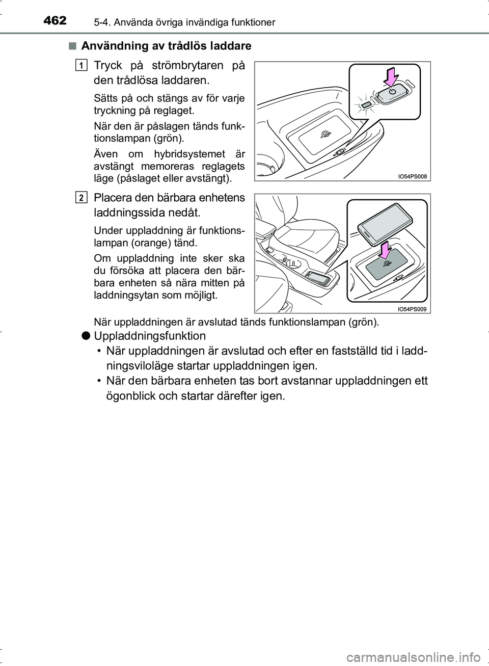 TOYOTA PRIUS 2017  Bruksanvisningar (in Swedish) 462
OM47B56SE
5-4. Använda övriga invändiga funktioner
■Användning av trådlös laddareTryck på strömbrytaren på
den trådlösa laddaren.
Sätts på och stängs av för varje
tryckning på re