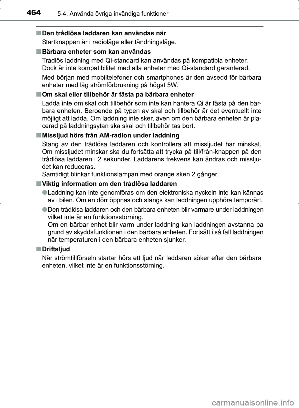 TOYOTA PRIUS 2017  Bruksanvisningar (in Swedish) 464
OM47B56SE
5-4. Använda övriga invändiga funktioner
■Den trådlösa laddaren kan användas när
Startknappen är i radioläge eller tändningsläge.
■ Bärbara enheter som kan användas
Trå