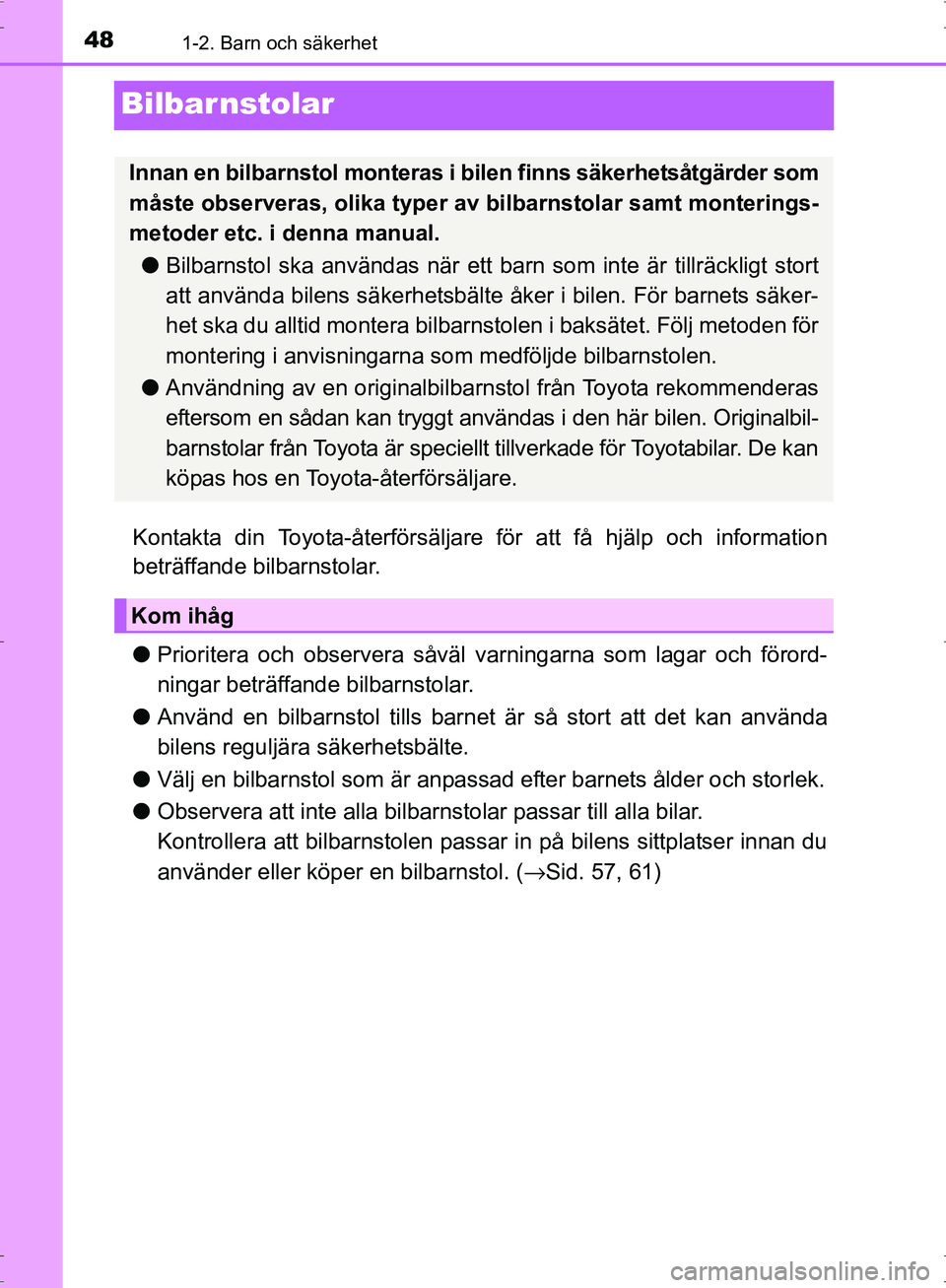 TOYOTA PRIUS 2017 Bruksanvisningar (in Swedish) 481-2. Barn och säkerhet
OM47B56SE
Bilbarnstolar
Kontakta din Toyota-återförsäljare för att få hjälp och information
beträffande bilbarnstolar.
●Prioritera och observera såväl varningarna TOYOTA PRIUS 2017 Bruksanvisningar (in Swedish) 481-2. Barn och säkerhet
OM47B56SE
Bilbarnstolar
Kontakta din Toyota-återförsäljare för att få hjälp och information
beträffande bilbarnstolar.
●Prioritera och observera såväl varningarna