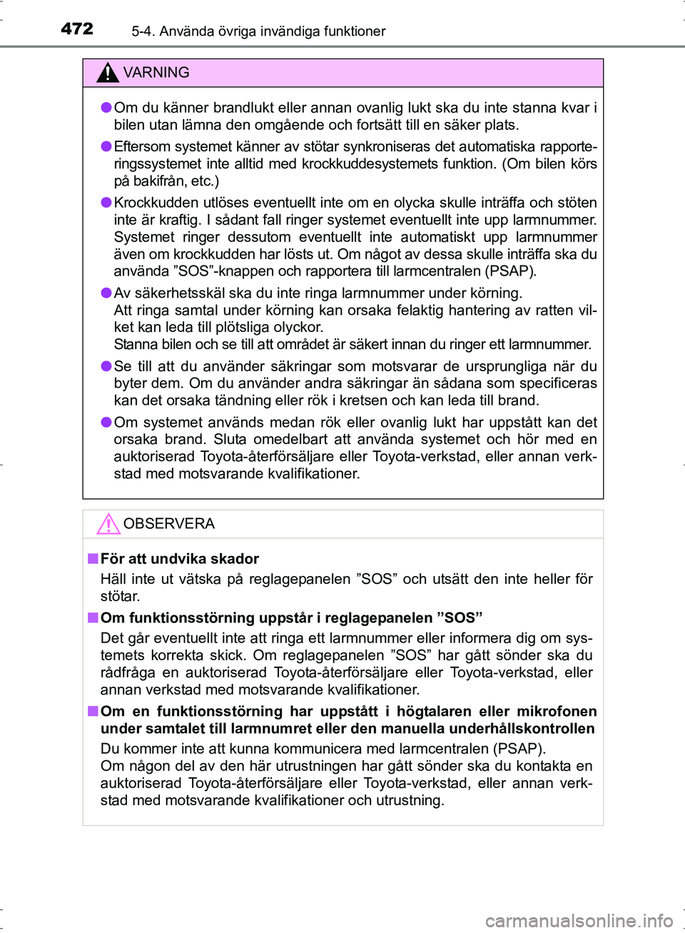 TOYOTA PRIUS 2017 Bruksanvisningar (in Swedish) 472
OM47B56SE
5-4. Använda övriga invändiga funktioner
VA R N I N G
●Om du känner brandlukt eller annan ovanlig lukt ska du inte stanna kvar i
bilen utan lämna den omgående och fortsätt till TOYOTA PRIUS 2017 Bruksanvisningar (in Swedish) 472
OM47B56SE
5-4. Använda övriga invändiga funktioner
VA R N I N G
●Om du känner brandlukt eller annan ovanlig lukt ska du inte stanna kvar i
bilen utan lämna den omgående och fortsätt till