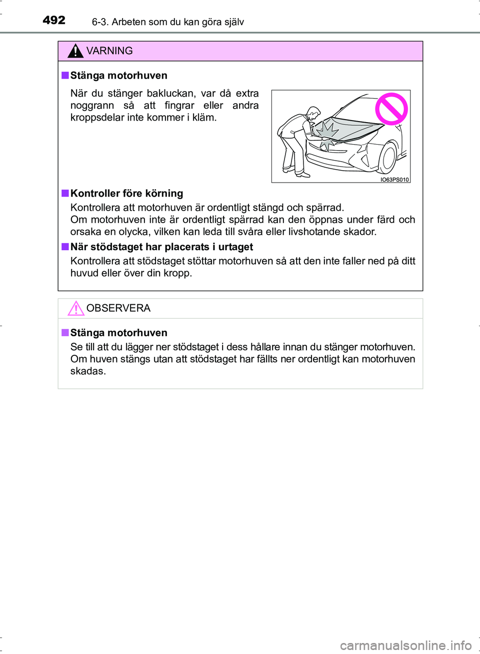 TOYOTA PRIUS 2017  Bruksanvisningar (in Swedish) 4926-3. Arbeten som du kan göra själv
OM47B56SE
VA R N I N G
■Stänga motorhuven
■ Kontroller före körning
Kontrollera att motorhuven är ordentligt stängd och spärrad. 
Om motorhuven inte 