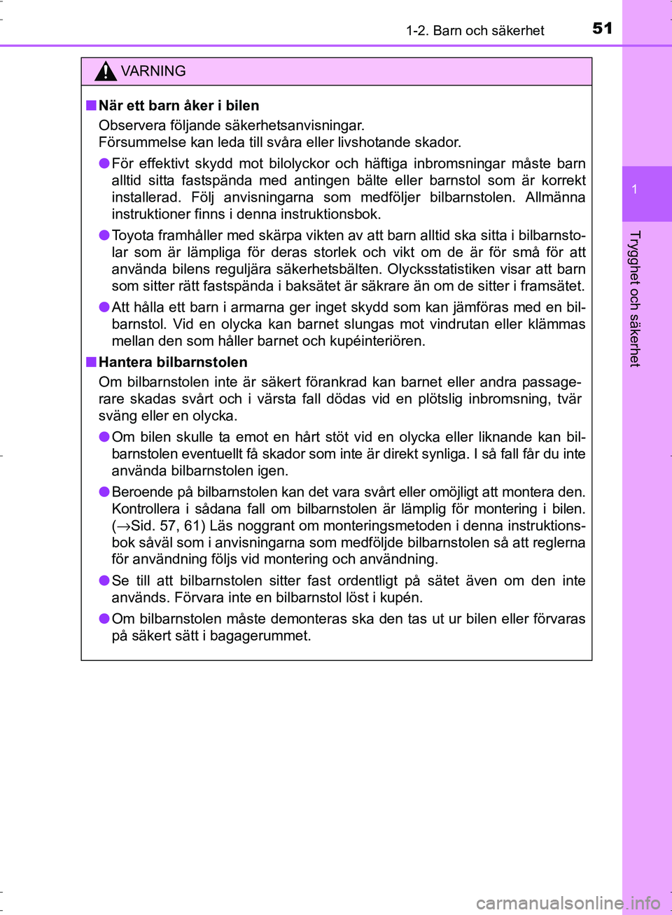 TOYOTA PRIUS 2017 Bruksanvisningar (in Swedish) 511-2. Barn och säkerhet
1
OM47B56SE
Trygghet och säkerhet
VA R N I N G
■När ett barn åker i bilen
Observera följande säkerhetsanvisningar.
Försummelse kan leda till svåra eller livshotande TOYOTA PRIUS 2017 Bruksanvisningar (in Swedish) 511-2. Barn och säkerhet
1
OM47B56SE
Trygghet och säkerhet
VA R N I N G
■När ett barn åker i bilen
Observera följande säkerhetsanvisningar.
Försummelse kan leda till svåra eller livshotande