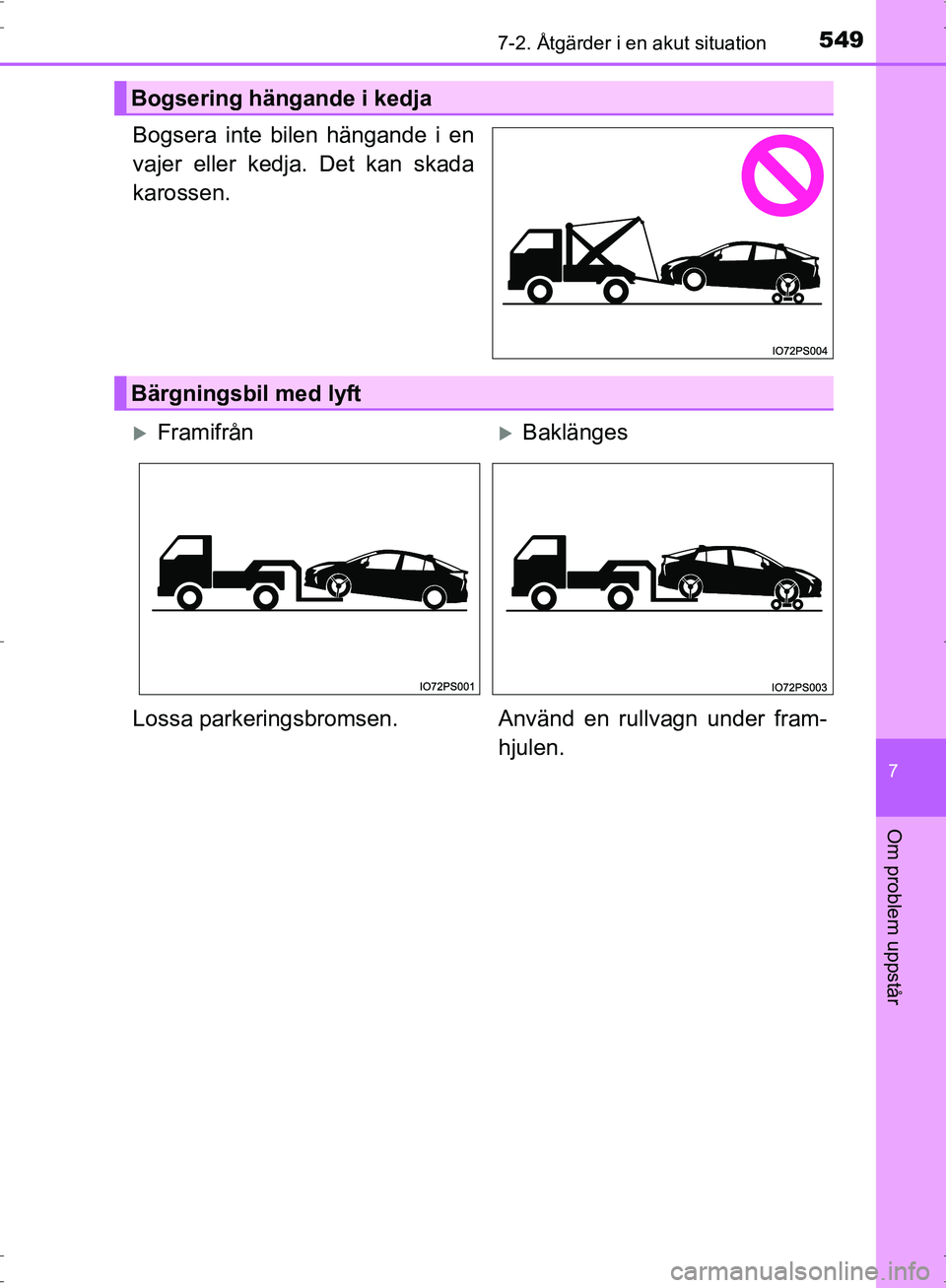 TOYOTA PRIUS 2017  Bruksanvisningar (in Swedish) 5497-2. Åtgärder i en akut situation
OM47B56SE
7
Om problem uppstår
Bogsera inte bilen hängande i en
vajer eller kedja. Det kan skada
karossen.
Bogsering hängande i kedja
Bärgningsbil med lyft
�