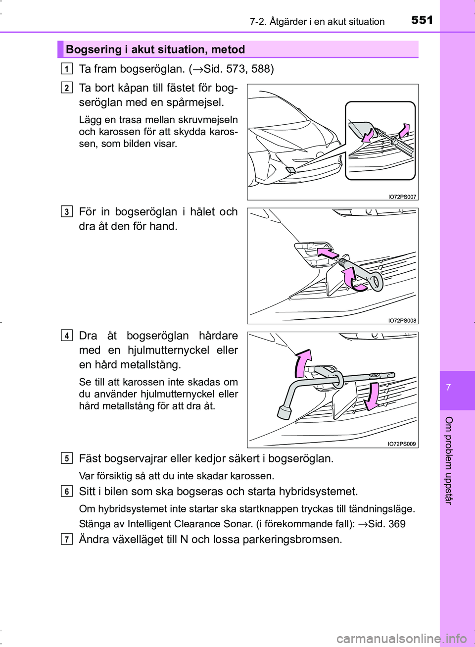 TOYOTA PRIUS 2017  Bruksanvisningar (in Swedish) 5517-2. Åtgärder i en akut situation
OM47B56SE
7
Om problem uppstår
Ta fram bogseröglan. (→Sid. 573, 588)
Ta bort kåpan till fästet för bog-
seröglan med en spårmejsel.
Lägg en trasa mella