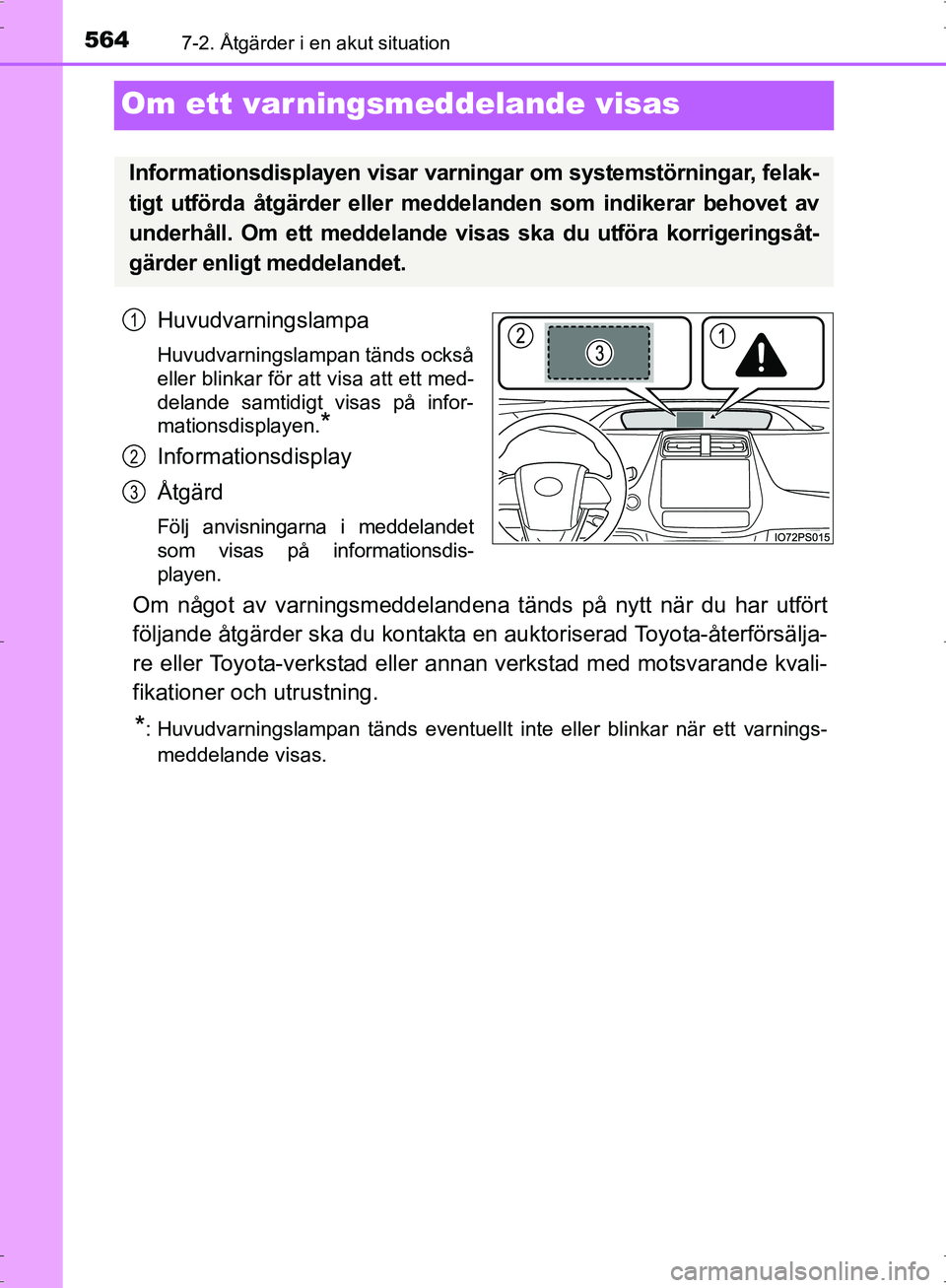 TOYOTA PRIUS 2017  Bruksanvisningar (in Swedish) 5647-2. Åtgärder i en akut situation
OM47B56SE
Om ett varningsmeddelande visas
Huvudvarningslampa
Huvudvarningslampan tänds också
eller blinkar för att visa att ett med-
delande samtidigt visas p