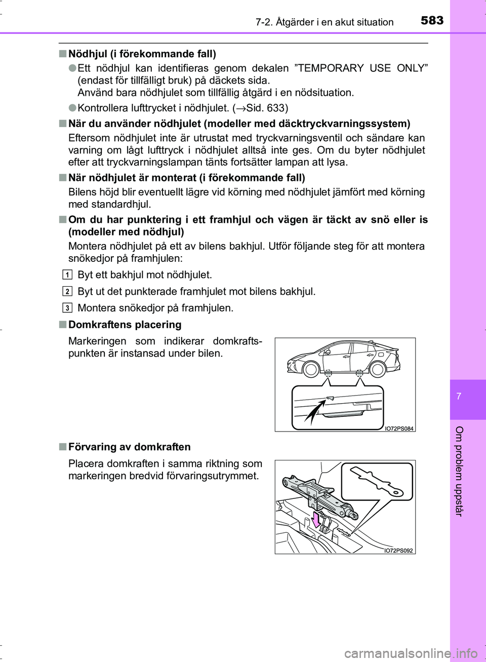 TOYOTA PRIUS 2017 Bruksanvisningar (in Swedish) 5837-2. Åtgärder i en akut situation
OM47B56SE
7
Om problem uppstår
■Nödhjul (i förekommande fall)
●Ett nödhjul kan identifieras genom dekalen ”TEMPORARY USE ONLY”
(endast för tillfäll TOYOTA PRIUS 2017 Bruksanvisningar (in Swedish) 5837-2. Åtgärder i en akut situation
OM47B56SE
7
Om problem uppstår
■Nödhjul (i förekommande fall)
●Ett nödhjul kan identifieras genom dekalen ”TEMPORARY USE ONLY”
(endast för tillfäll