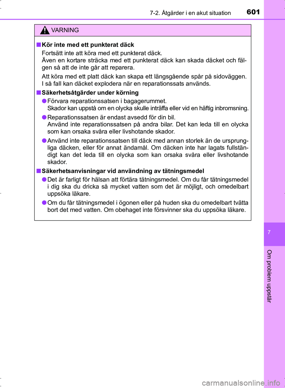 TOYOTA PRIUS 2017  Bruksanvisningar (in Swedish) 6017-2. Åtgärder i en akut situation
OM47B56SE
7
Om problem uppstår
VA R N I N G
■Kör inte med ett punkterat däck
Fortsätt inte att köra med ett punkterat däck.
Även en kortare sträcka med