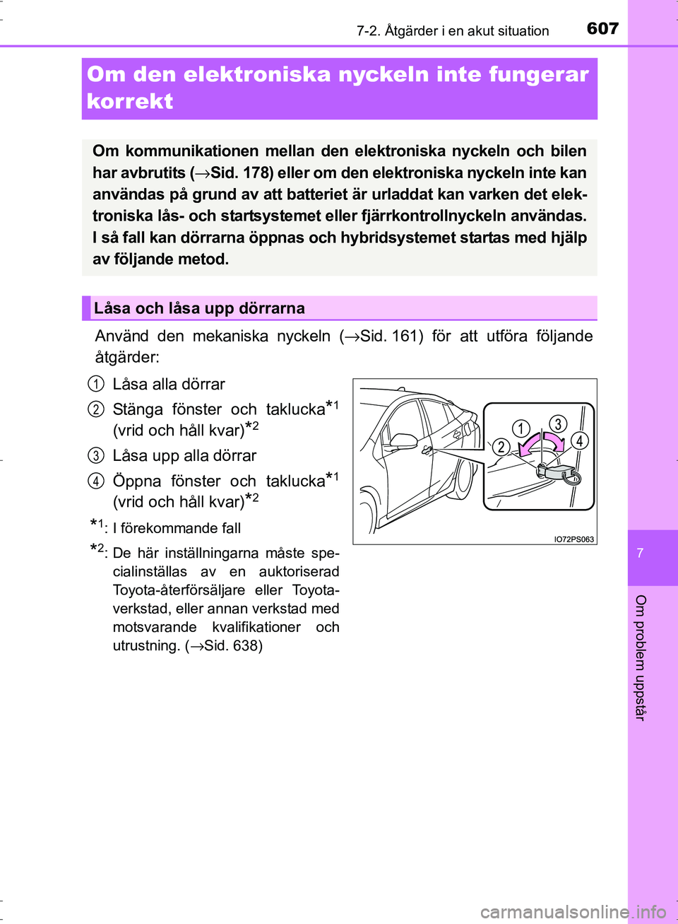 TOYOTA PRIUS 2017  Bruksanvisningar (in Swedish) 6077-2. Åtgärder i en akut situation
OM47B56SE
7
Om problem uppstår
Om den elektroniska nyckeln inte fungerar 
korrekt
Använd den mekaniska nyckeln ( →Sid. 161) för att utföra följande
åtgä