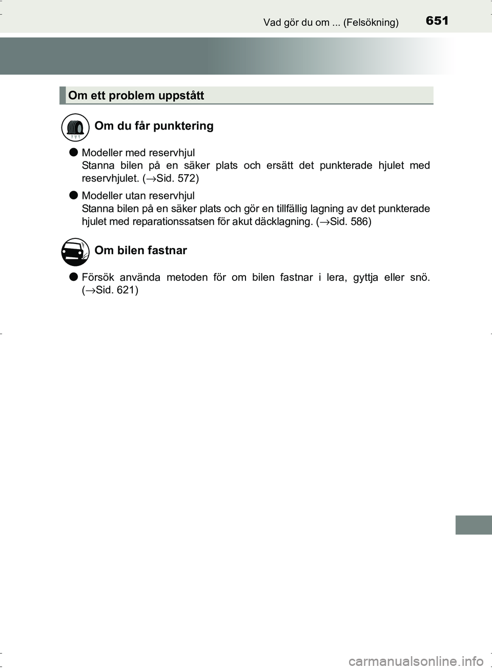 TOYOTA PRIUS 2017  Bruksanvisningar (in Swedish) 651Vad gör du om ... (Felsökning)
OM47B56SE
●Modeller med reservhjul
Stanna bilen på en säker plats och ersätt det punkterade hjulet med
reservhjulet. (→Sid. 572)
●Modeller utan reservhjul
