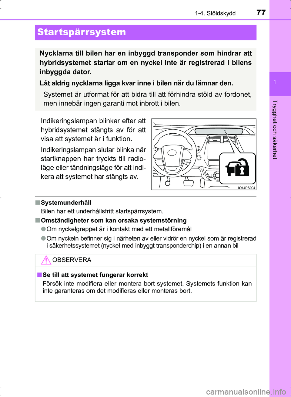 TOYOTA PRIUS 2017  Bruksanvisningar (in Swedish) 77
1
1-4. Stöldskydd
OM47B56SE
Trygghet och säkerhet
Startspärrsystem
Indikeringslampan blinkar efter att
hybridsystemet stängts av för att
visa att systemet är i funktion.
Indikeringslampan slu