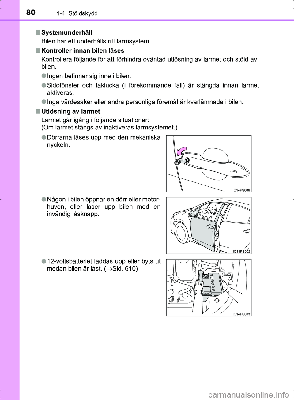 TOYOTA PRIUS 2017  Bruksanvisningar (in Swedish) 801-4. Stöldskydd
OM47B56SE
■Systemunderhåll
Bilen har ett underhållsfritt larmsystem.
■ Kontroller innan bilen låses
Kontrollera följande för att förhindra oväntad utlösning av larmet oc