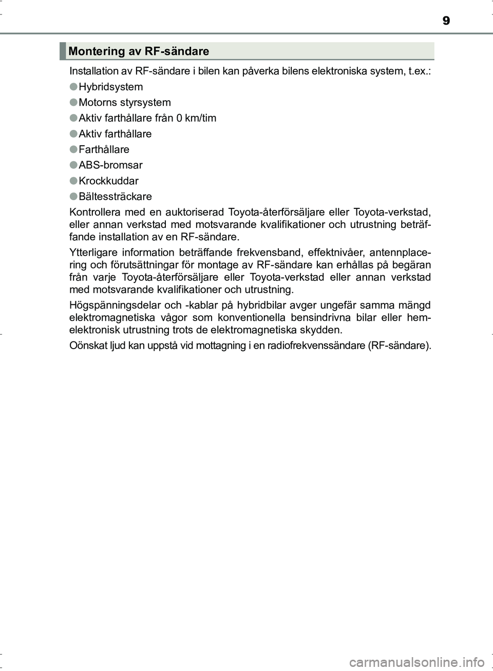 TOYOTA PRIUS 2017 Bruksanvisningar (in Swedish) 9
OM47B56SEInstallation av RF-sändare i bilen kan påverka bilens elektroniska system, t.ex.:
●
Hybridsystem
● Motorns styrsystem
● Aktiv farthållare från 0 km/tim
● Aktiv farthållare
● TOYOTA PRIUS 2017 Bruksanvisningar (in Swedish) 9
OM47B56SEInstallation av RF-sändare i bilen kan påverka bilens elektroniska system, t.ex.:
●
Hybridsystem
● Motorns styrsystem
● Aktiv farthållare från 0 km/tim
● Aktiv farthållare
●