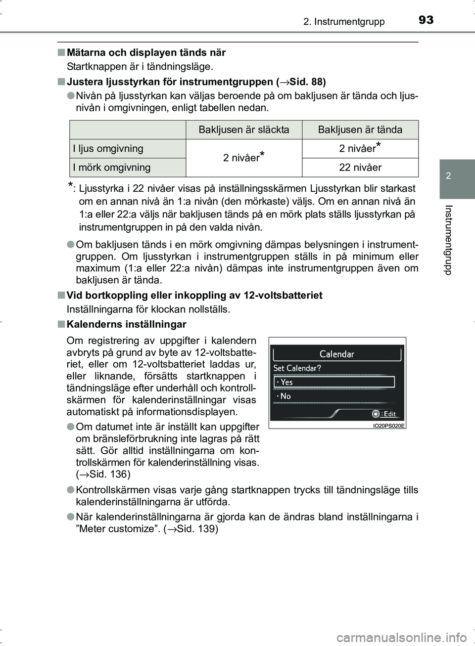 TOYOTA PRIUS 2017  Bruksanvisningar (in Swedish) 932. Instrumentgrupp
2
Instrumentgrupp
OM47B56SE
■Mätarna och displayen tänds när
Startknappen är i tändningsläge.
■ Justera ljusstyrkan fö r instrumentgruppen ( →Sid. 88)
● Nivån på 